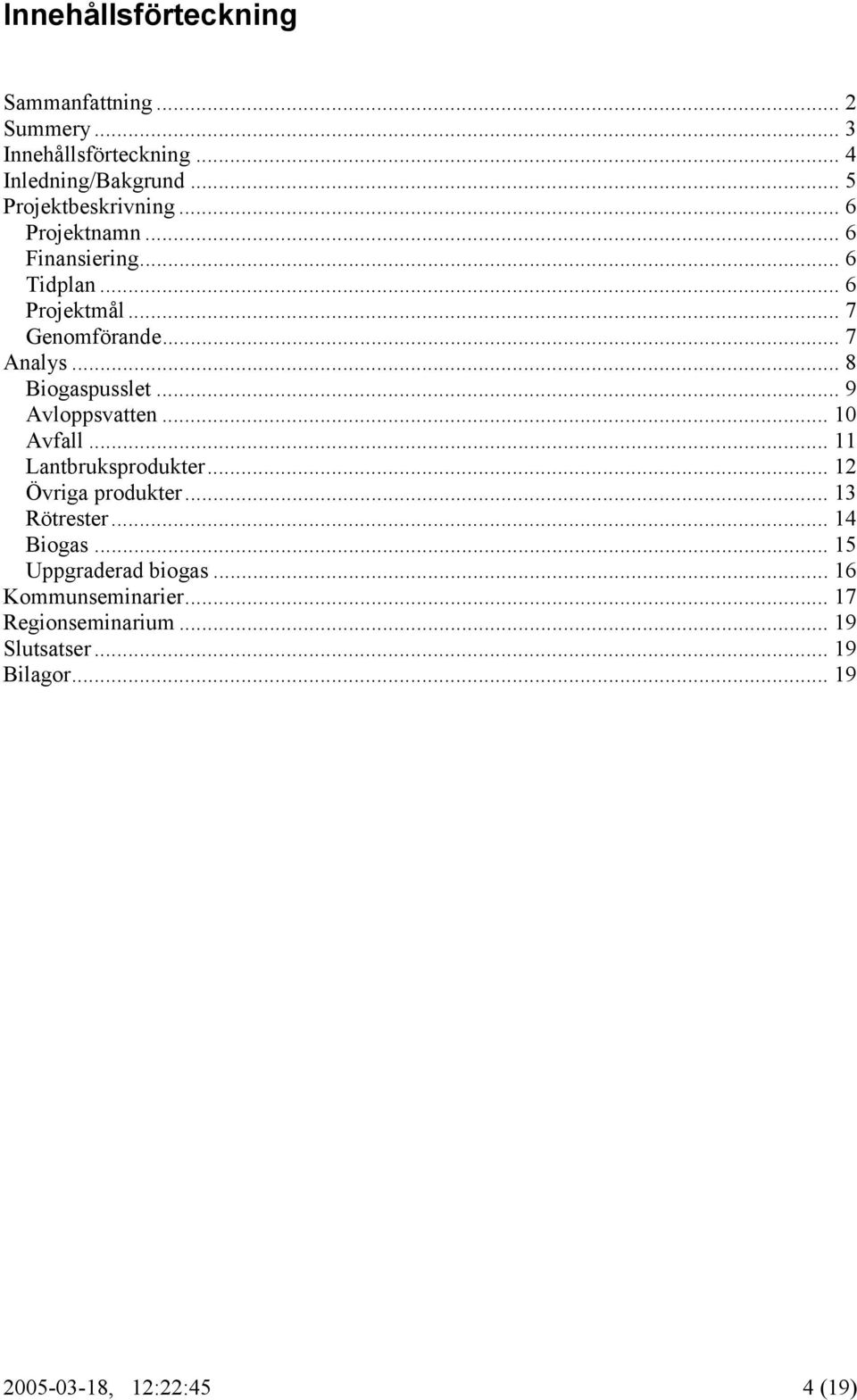 .. 8 Biogaspusslet... 9 Avloppsvatten... 10 Avfall... 11 Lantbruksprodukter... 12 Övriga produkter... 13 Rötrester.