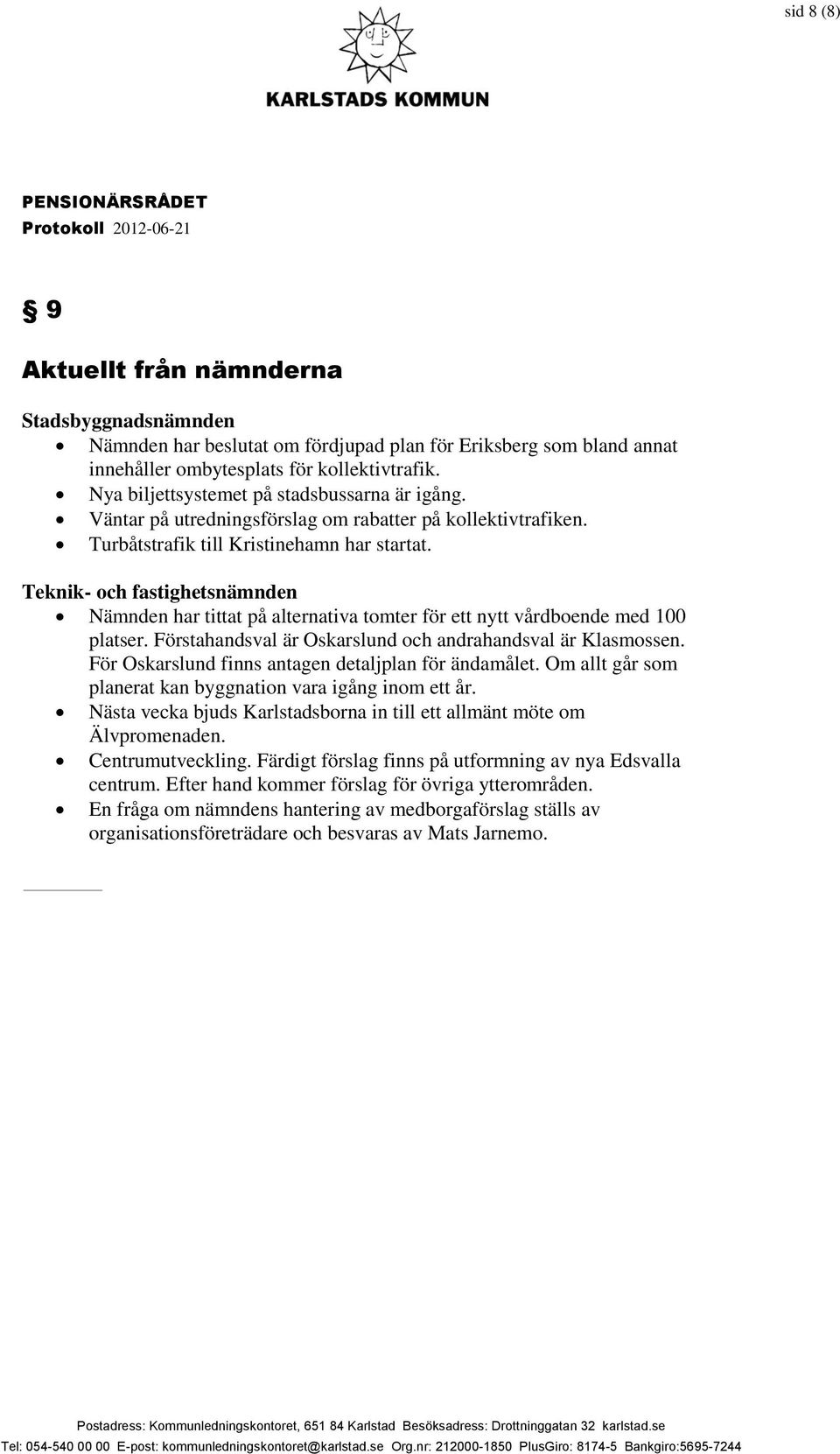 Teknik- och fastighetsnämnden Nämnden har tittat på alternativa tomter för ett nytt vårdboende med 100 platser. Förstahandsval är Oskarslund och andrahandsval är Klasmossen.