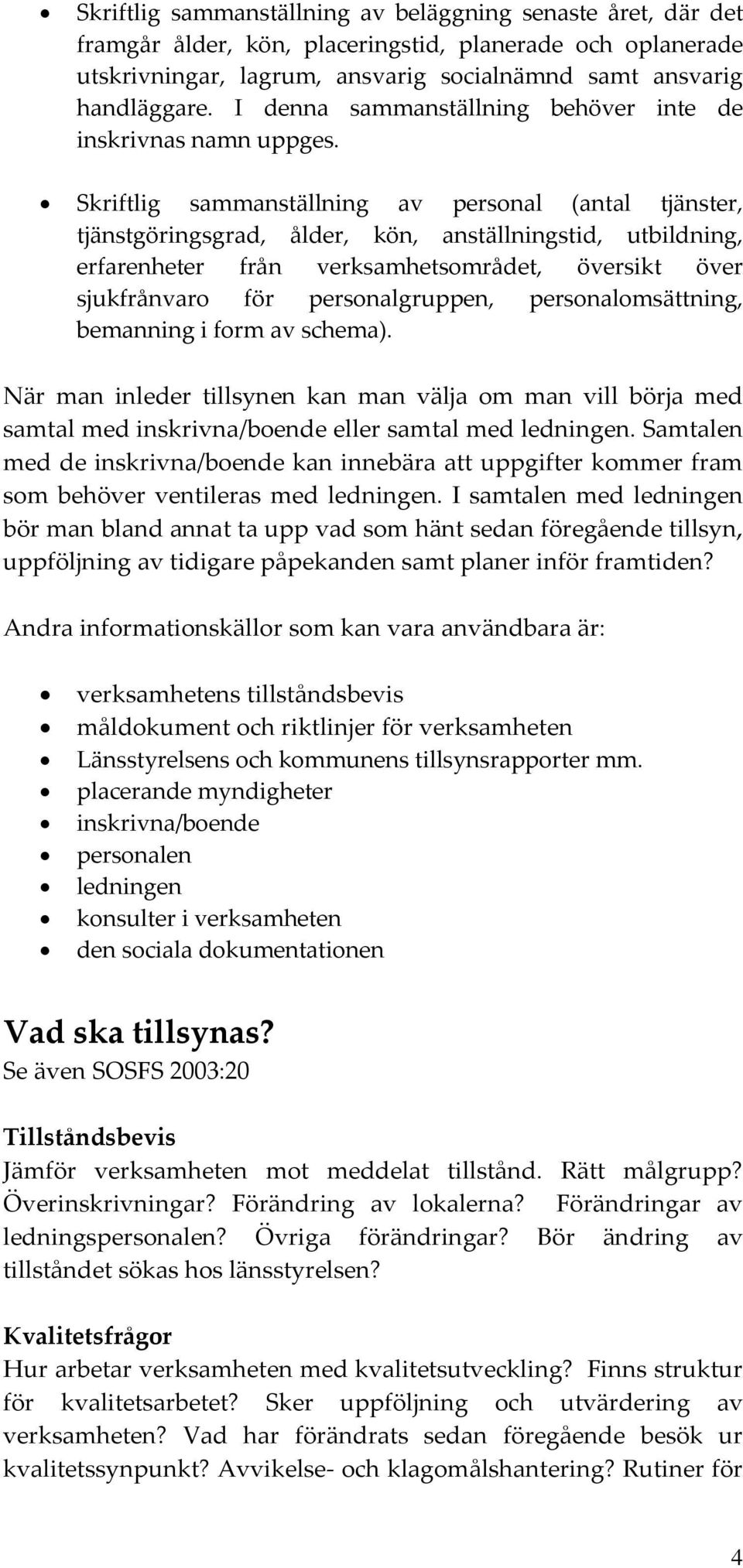 Skriftlig sammanställning av personal (antal tjänster, tjänstgöringsgrad, ålder, kön, anställningstid, utbildning, erfarenheter från verksamhetsområdet, översikt över sjukfrånvaro för