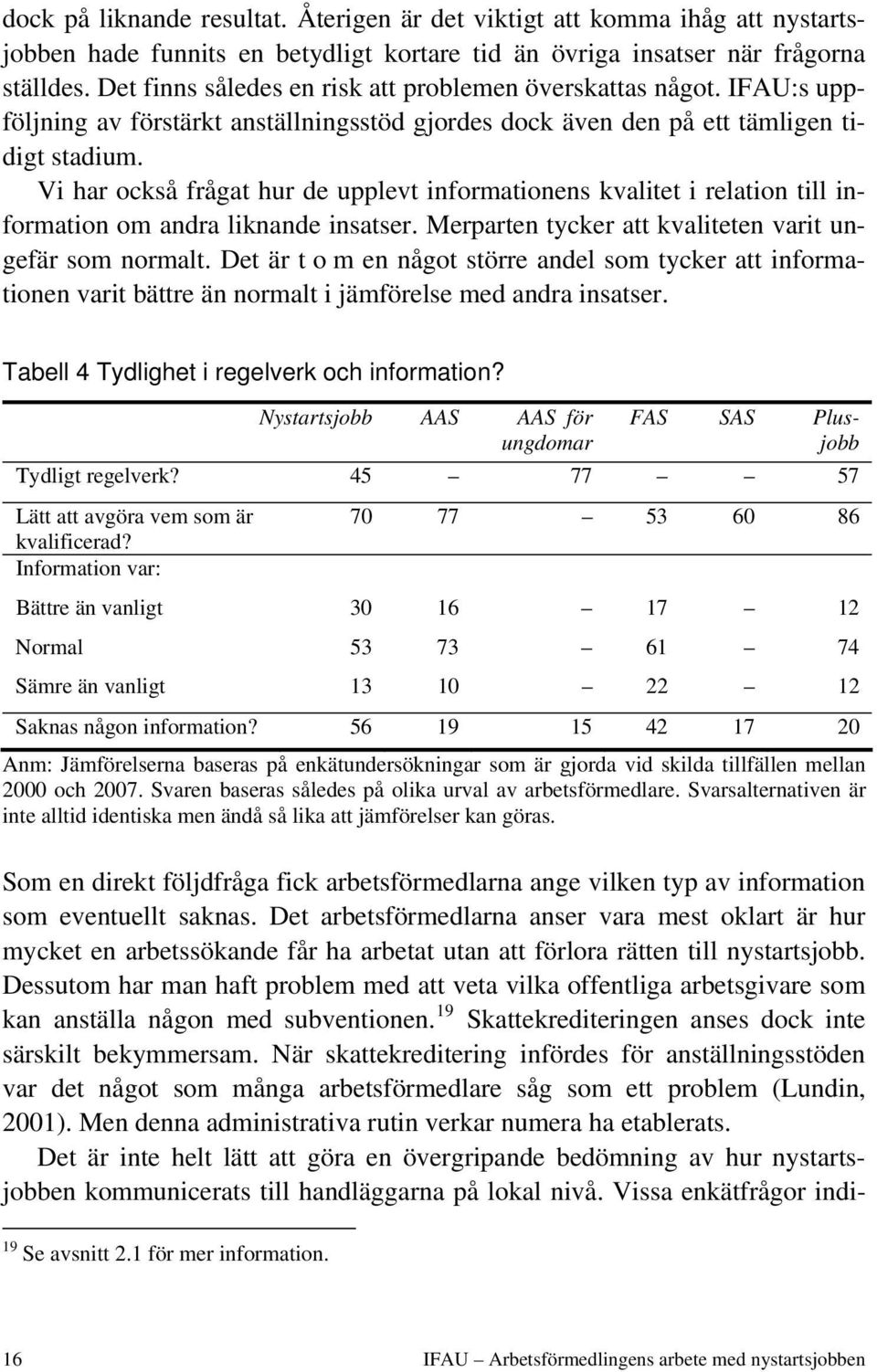 Vi har också frågat hur de upplevt informationens kvalitet i relation till information om andra liknande insatser. Merparten tycker att kvaliteten varit ungefär som normalt.