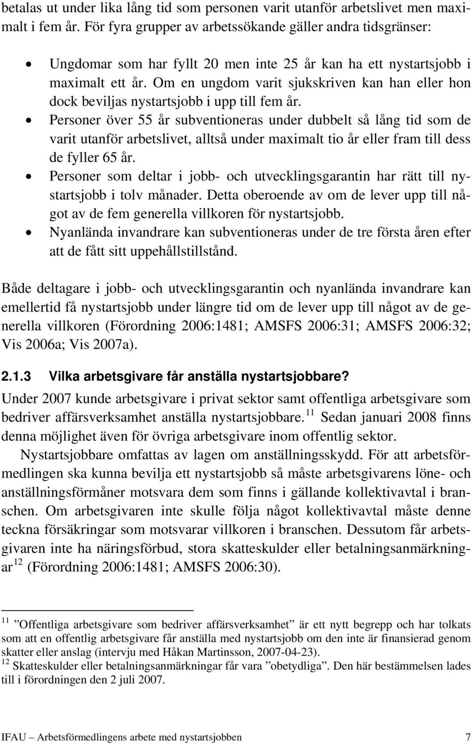 Om en ungdom varit sjukskriven kan han eller hon dock beviljas nystartsjobb i upp till fem år.