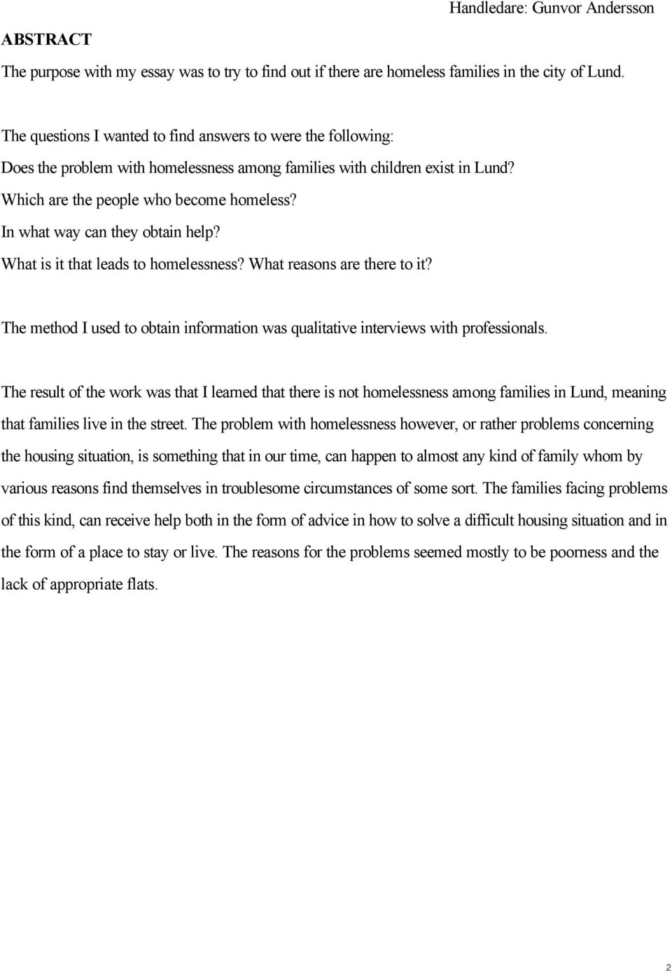 In what way can they obtain help? What is it that leads to homelessness? What reasons are there to it? The method I used to obtain information was qualitative interviews with professionals.