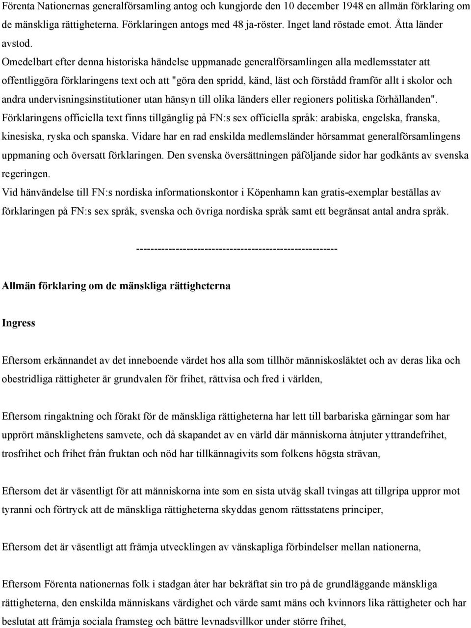 Omedelbart efter denna historiska händelse uppmanade generalförsamlingen alla medlemsstater att offentliggöra förklaringens text och att "göra den spridd, känd, läst och förstådd framför allt i