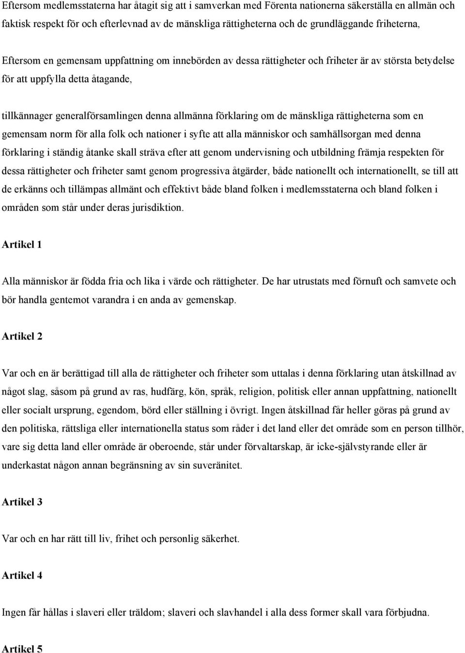 förklaring om de mänskliga rättigheterna som en gemensam norm för alla folk och nationer i syfte att alla människor och samhällsorgan med denna förklaring i ständig åtanke skall sträva efter att