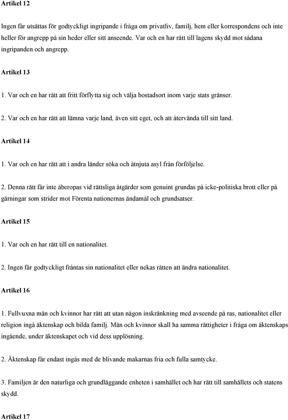 Var och en har rätt att lämna varje land, även sitt eget, och att återvända till sitt land. Artikel 14 1. Var och en har rätt att i andra länder söka och åtnjuta asyl från förföljelse. 2.