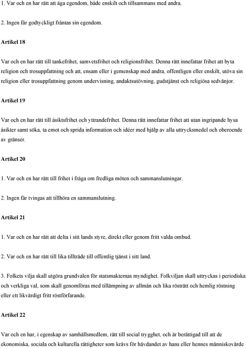 Denna rätt innefattar frihet att byta religion och trosuppfattning och att, ensam eller i gemenskap med andra, offentligen eller enskilt, utöva sin religion eller trosuppfattning genom undervisning,