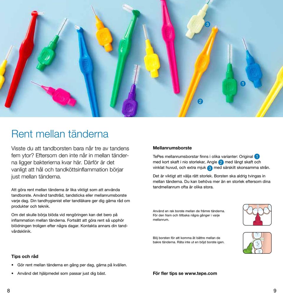 Använd tandtråd, tandsticka eller mellanrumsborste varje dag. Din tandhygienist eller tandläkare ger dig gärna råd om produkter och teknik.