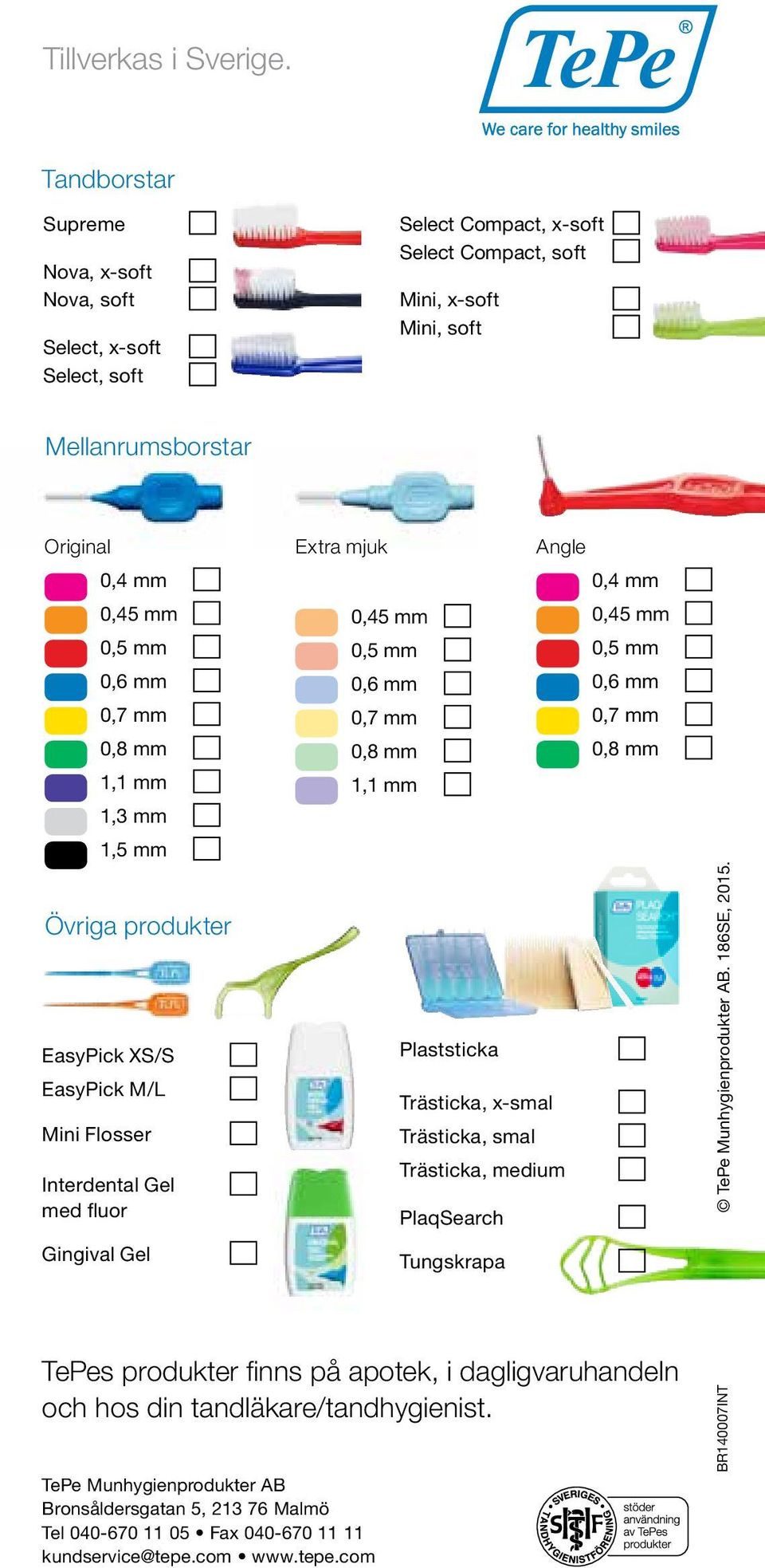 mm 0,8 mm 1,1 mm 1,3 mm 1,5 mm Övriga produkter EasyPick XS/S EasyPick M/L Mini Flosser Interdental Gel med fluor Gingival Gel Extra mjuk Angle 0,4 mm 0,45 mm 0,45 mm 0,5 mm 0,5 mm 0,6 mm 0,6 mm 0,7