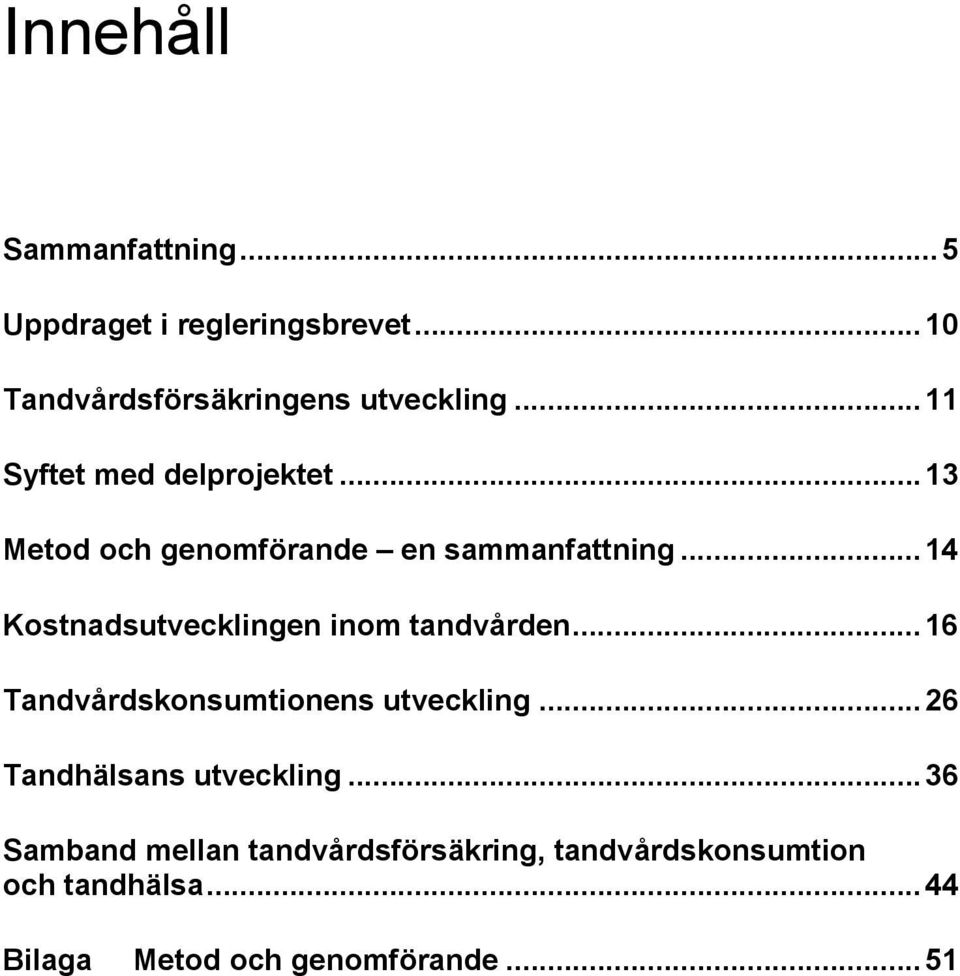 ..14 Kostnadsutvecklingen inom tandvården...16 Tandvårdskonsumtionens utveckling.