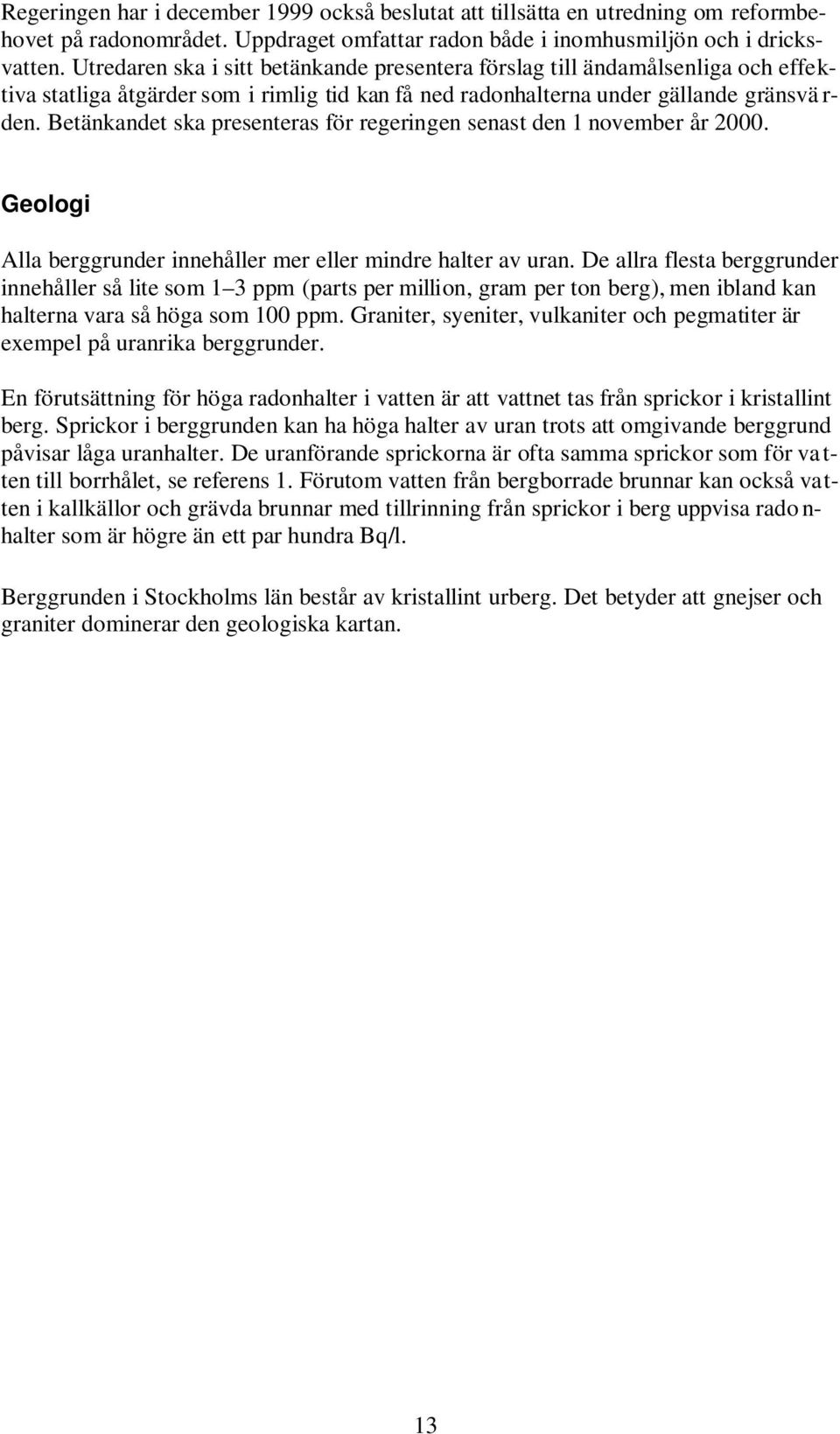 Betänkandet ska presenteras för regeringen senast den 1 november år 2000. Geologi Alla berggrunder innehåller mer eller mindre halter av uran.