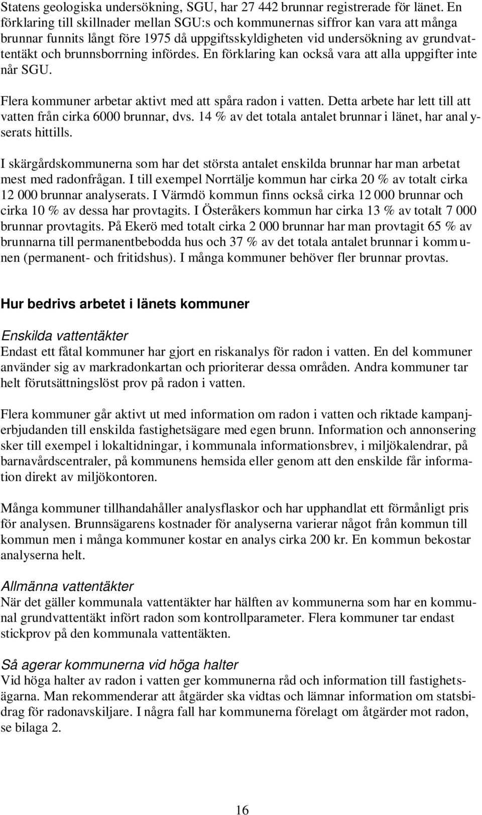 infördes. En förklaring kan också vara att alla uppgifter inte når SGU. Flera kommuner arbetar aktivt med att spåra radon i vatten. Detta arbete har lett till att vatten från cirka 6000 brunnar, dvs.