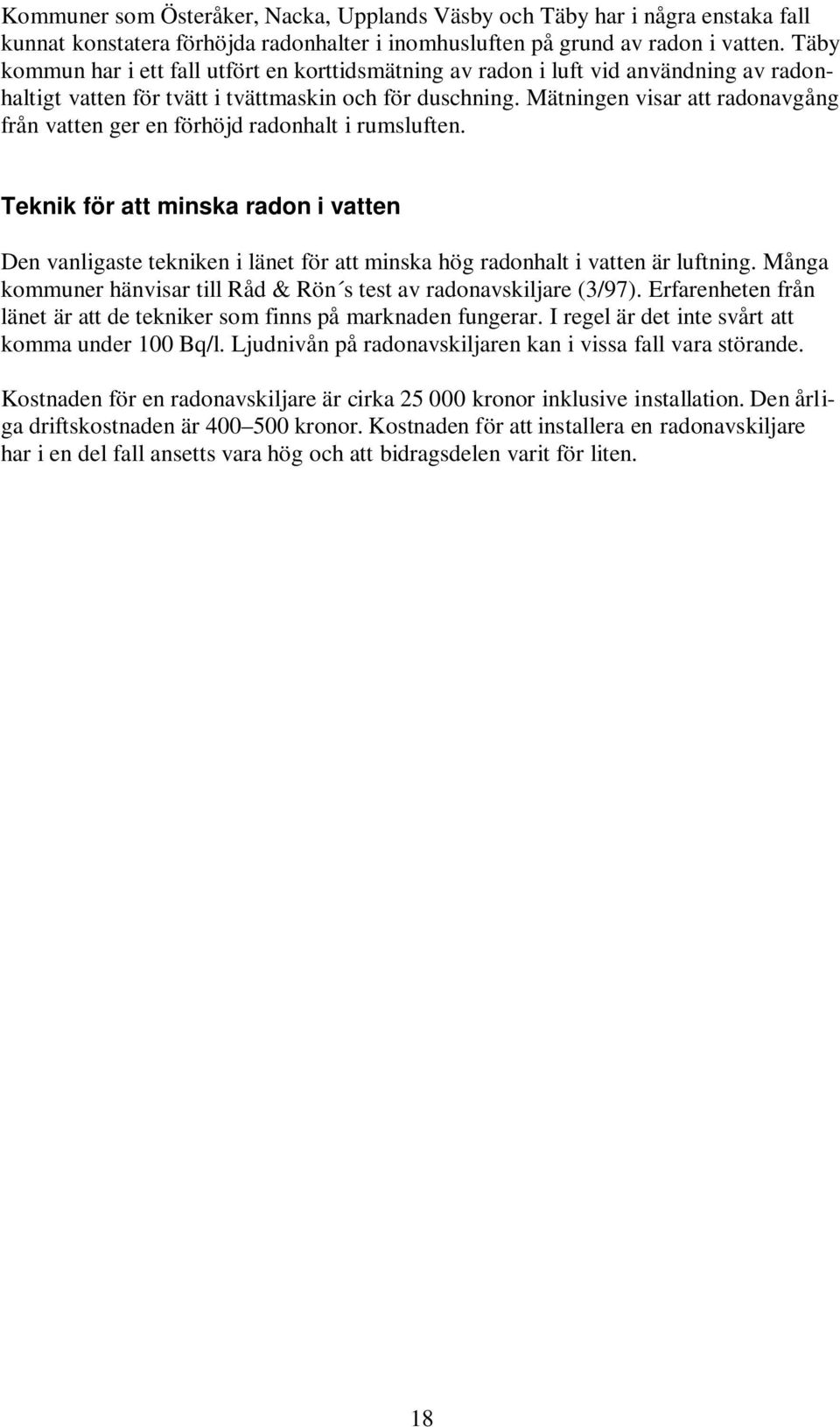 Mätningen visar att radonavgång från vatten ger en förhöjd radonhalt i rumsluften.