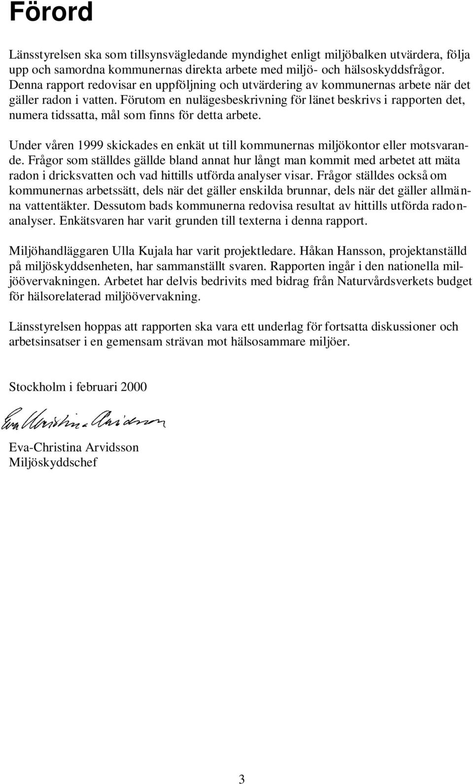 Förutom en nulägesbeskrivning för länet beskrivs i rapporten det, numera tidssatta, mål som finns för detta arbete.
