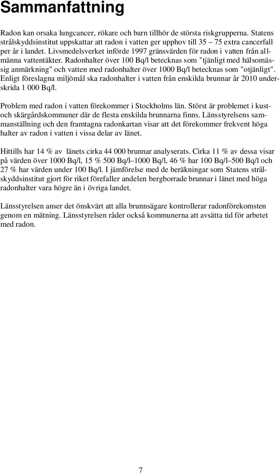 Livsmedelsverket införde 1997 gränsvärden för radon i vatten från allmänna vattentäkter.