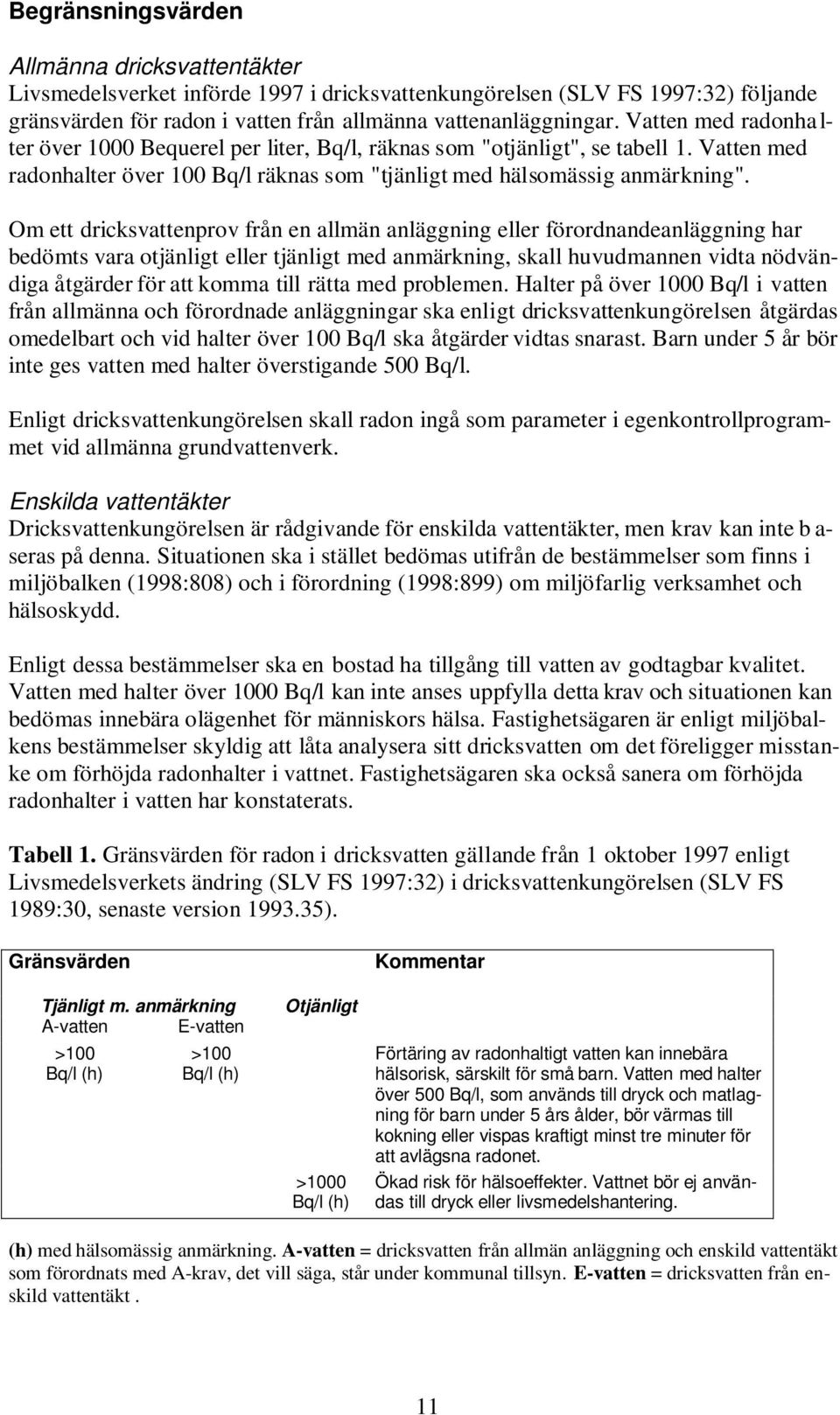 Om ett dricksvattenprov från en allmän anläggning eller förordnandeanläggning har bedömts vara otjänligt eller tjänligt med anmärkning, skall huvudmannen vidta nödvändiga åtgärder för att komma till