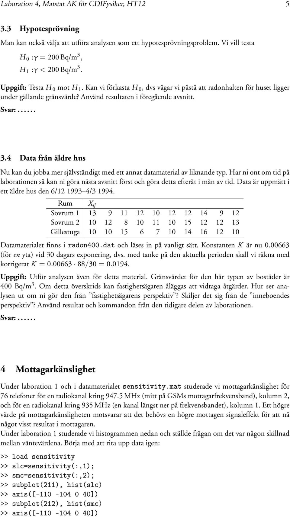 4 Data från äldre hus Nu kan du jobba mer självständigt med ett annat datamaterial av liknande typ.