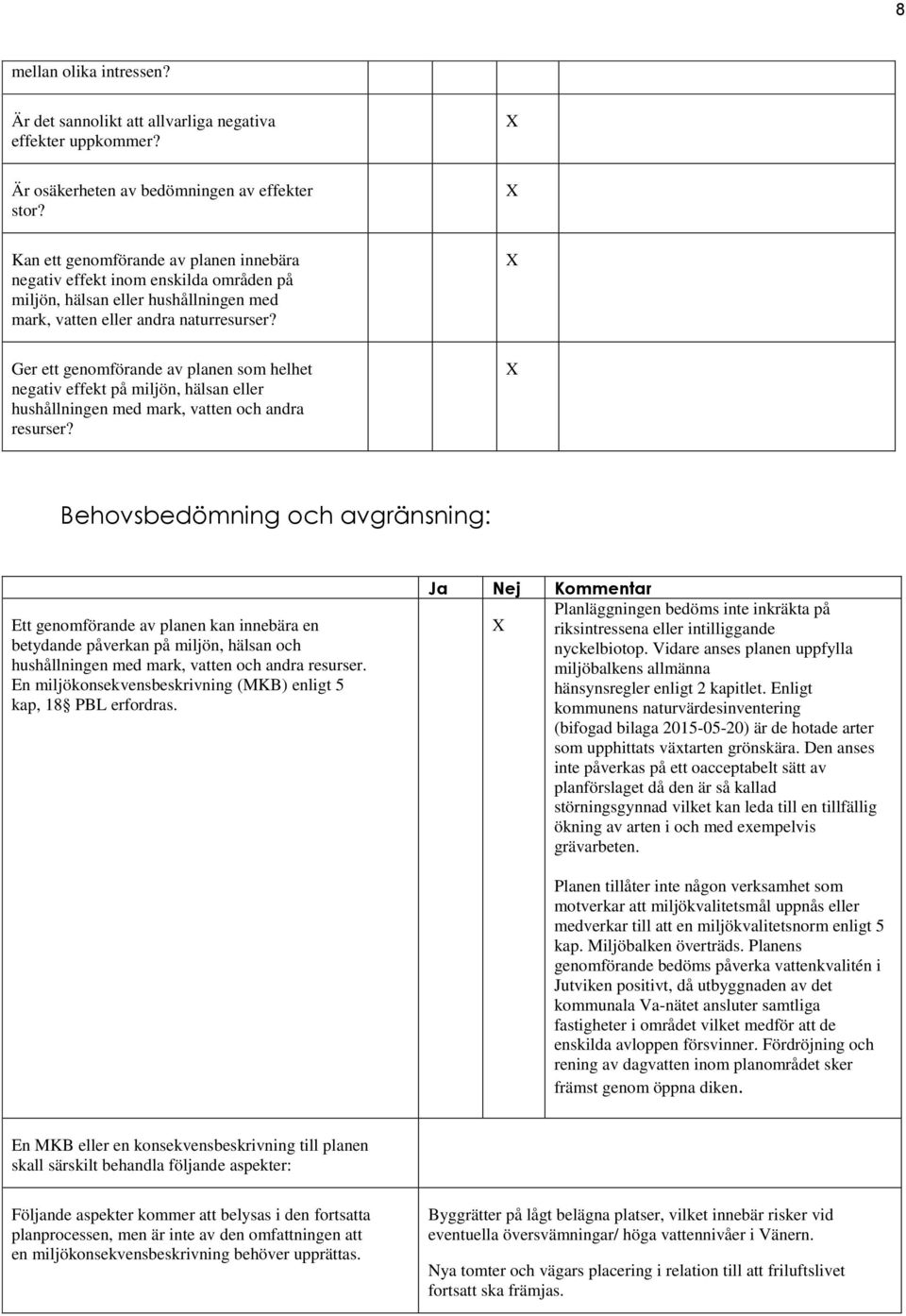 Ger ett genomförande av planen som helhet negativ effekt på miljön, hälsan eller hushållningen med mark, vatten och andra resurser?