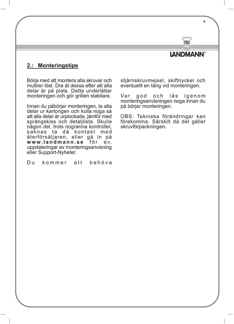 Skulle någon del, trots nogranna kontroller, saknas ta då kontakt med återförsäljaren, eller gå in på www.landmann.se för ev. uppdateringar av monteringsanvisning eller Support-Nyheter.