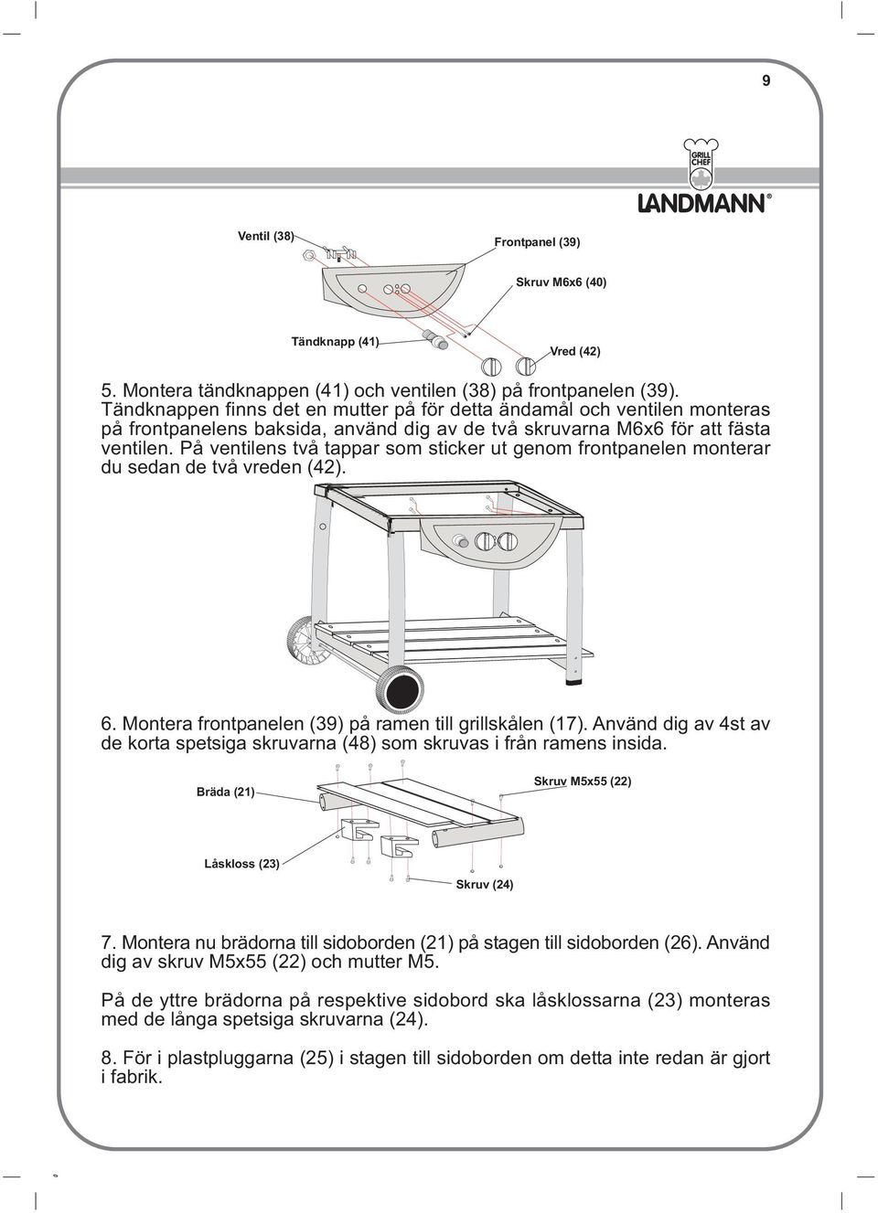 På ventilens två tappar som sticker ut genom frontpanelen monterar du sedan de två vreden (42). 6. Montera frontpanelen (39) på ramen till grillskålen (17).