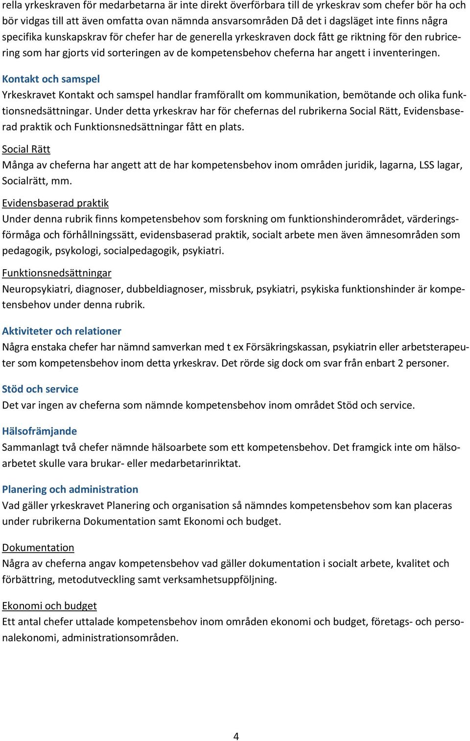 Kontakt och samspel Yrkeskravet Kontakt och samspel handlar framförallt om kommunikation, bemötande och olika funktionsnedsättningar.