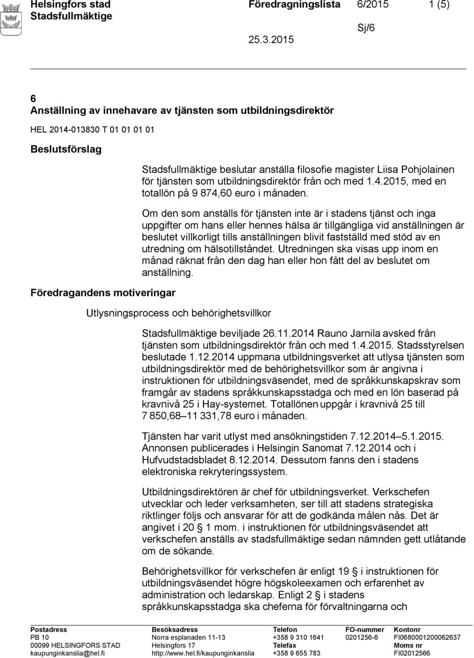 Om den som anställs för tjänsten inte är i stadens tjänst och inga uppgifter om hans eller hennes hälsa är tillgängliga vid anställningen är beslutet villkorligt tills anställningen blivit fastställd