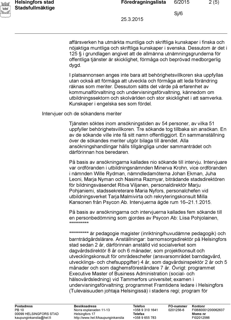 I platsannonsen anges inte bara att behörighetsvillkoren ska uppfyllas utan också att förmåga att utveckla och förmåga att leda förändring räknas som meriter.