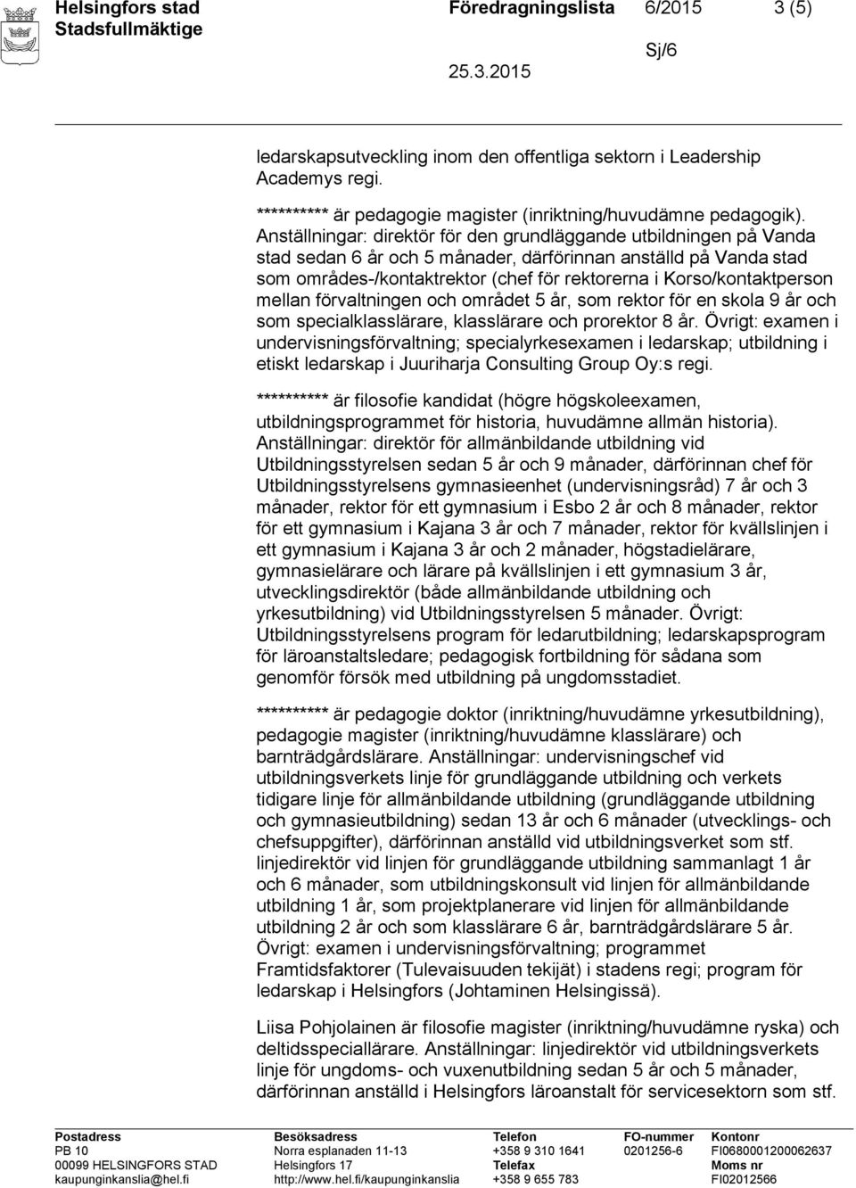 Korso/kontaktperson mellan förvaltningen och området 5 år, som rektor för en skola 9 år och som specialklasslärare, klasslärare och prorektor 8 år.