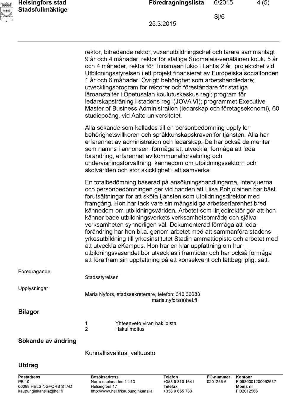 Övrigt: behörighet som arbetshandledare; utvecklingsprogram för rektorer och föreståndare för statliga läroanstalter i Opetusalan koulutuskeskus regi; program för ledarskapsträning i stadens regi