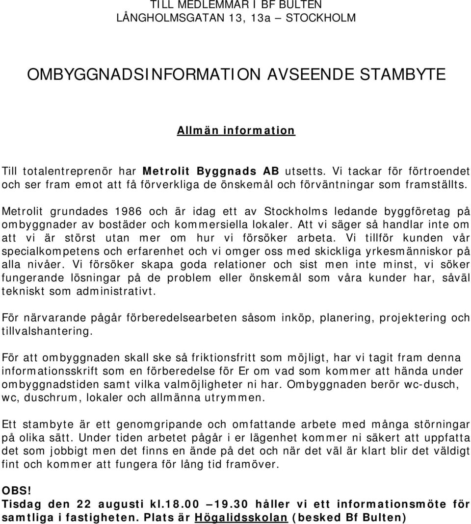 Metrolit grundades 1986 och är idag ett av Stockholms ledande byggföretag på ombyggnader av bostäder och kommersiella lokaler.