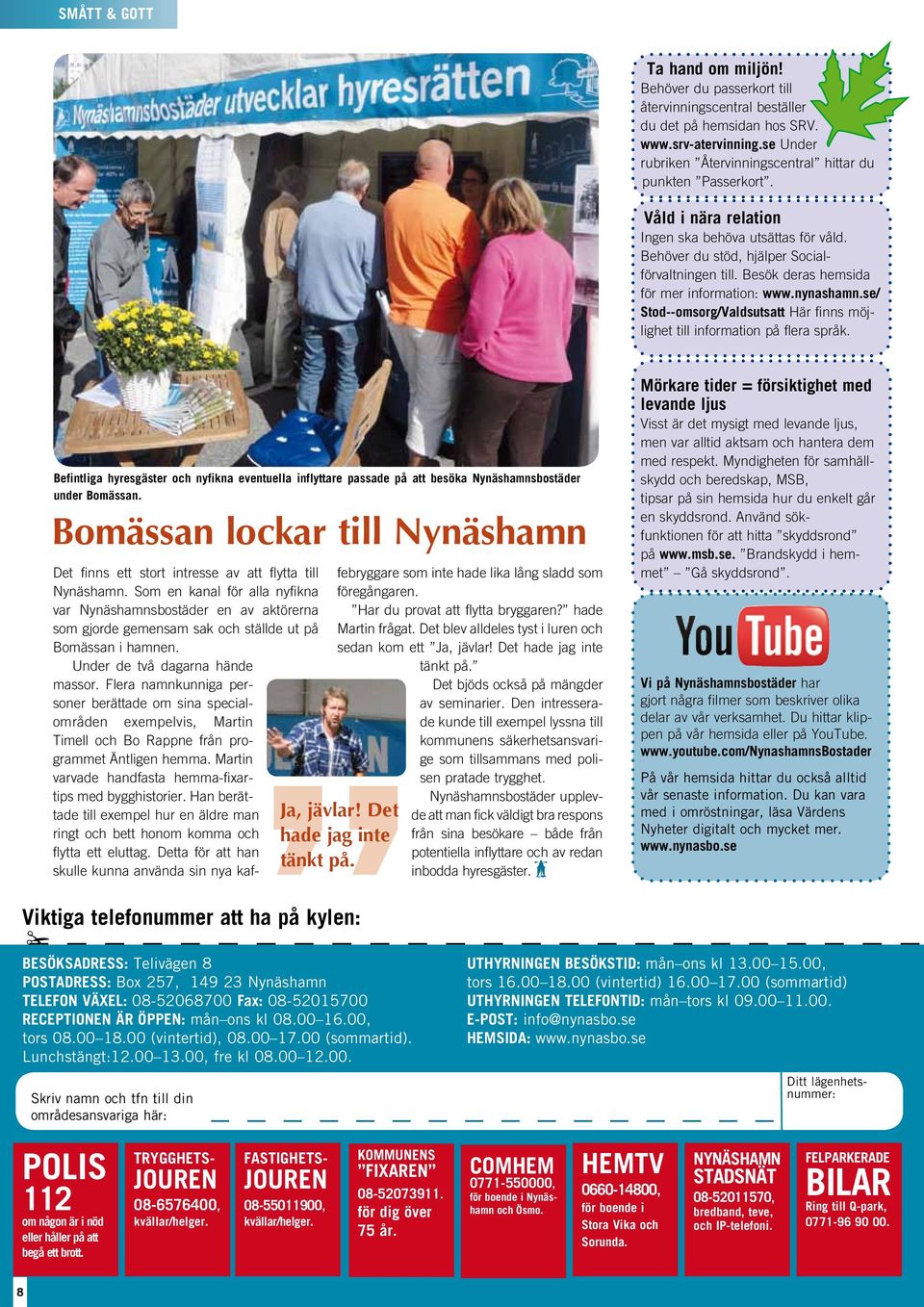 Besök deras hemsida för mer information: www.nynashamn.se/ Stod--omsorg/Valdsutsatt Här finns möjlighet till information på flera språk.