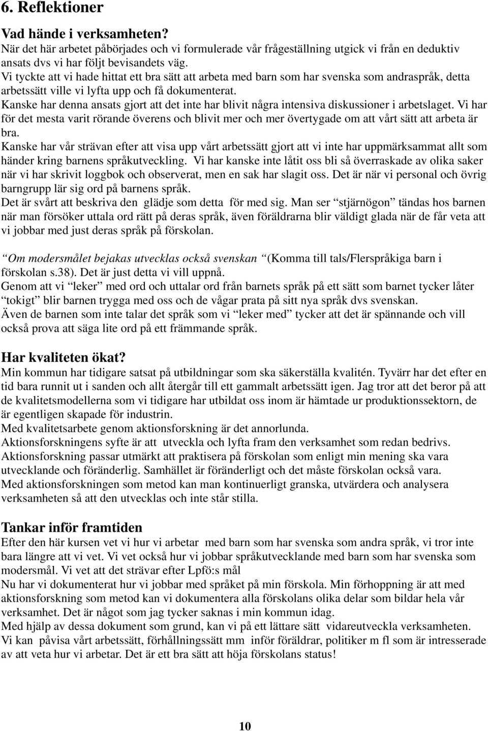 Kanske har denna ansats gjort att det inte har blivit några intensiva diskussioner i arbetslaget.