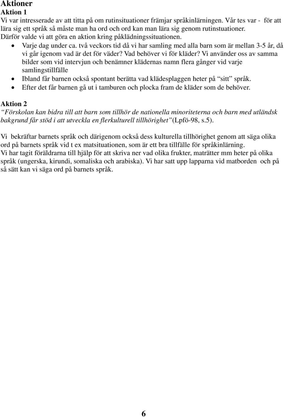 två veckors tid då vi har samling med alla barn som är mellan 3-5 år, då vi går igenom vad är det för väder? Vad behöver vi för kläder?