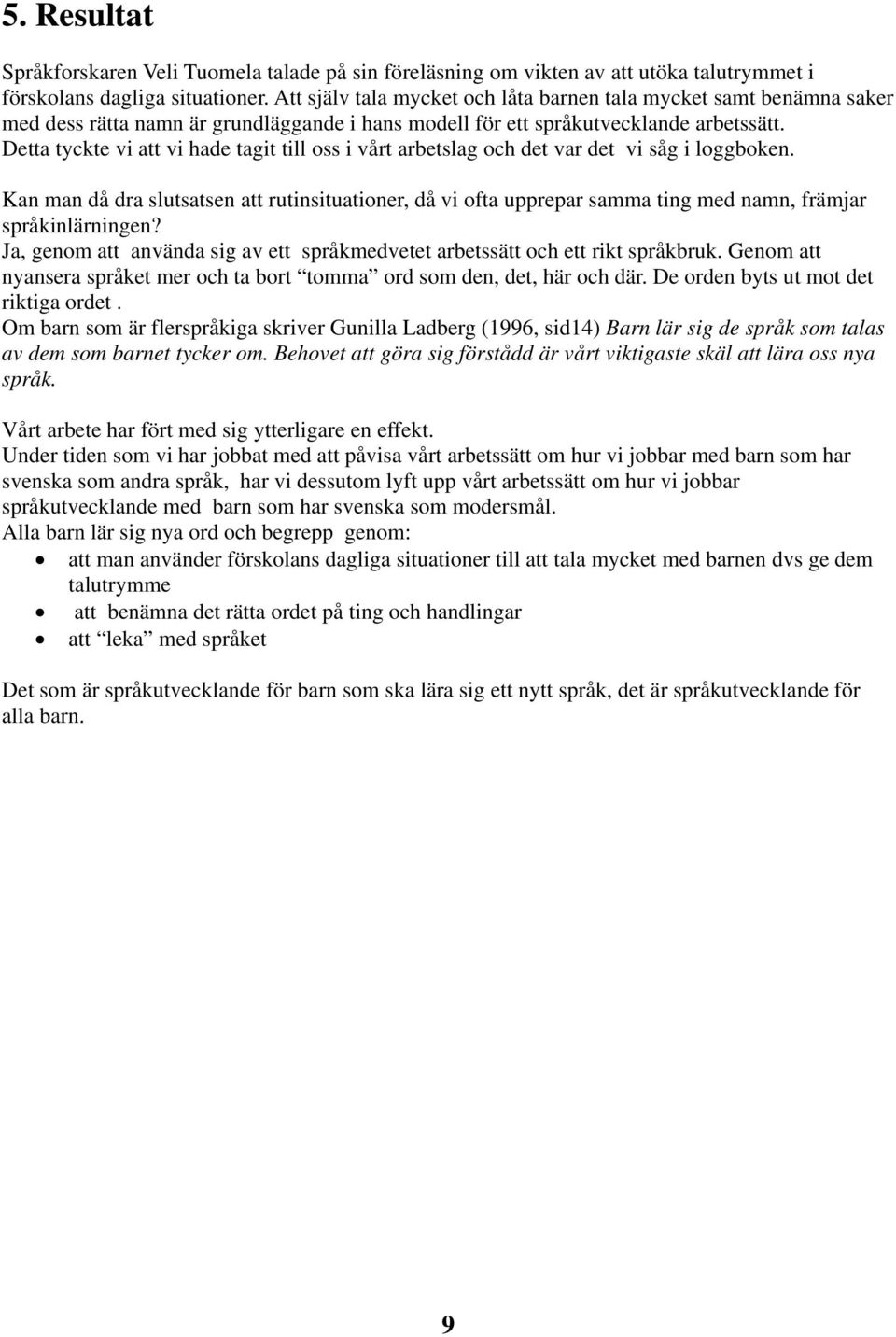 Detta tyckte vi att vi hade tagit till oss i vårt arbetslag och det var det vi såg i loggboken.