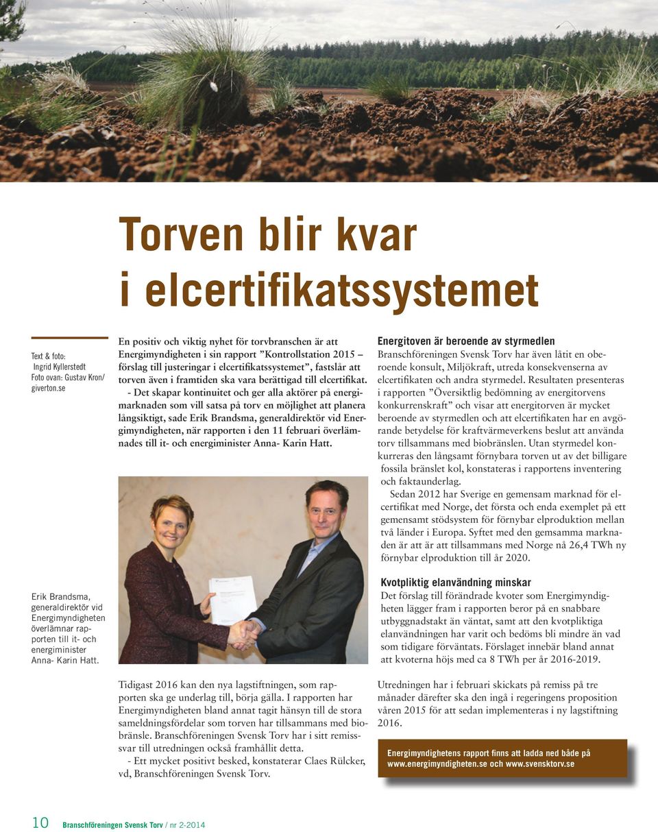 En positiv och viktig nyhet för torvbranschen är att Energimyndigheten i sin rapport Kontrollstation 2015 förslag till justeringar i elcertifikatssystemet, fastslår att torven även i framtiden ska