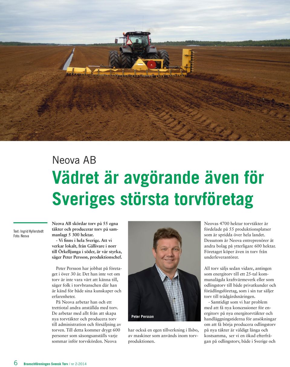 Neovas 4700 hektar torvtäkter är fördelade på 55 produktionsplatser som är spridda över hela landet. Dessutom är Neova entreprenörer åt andra bolag på ytterligare 600 hektar.