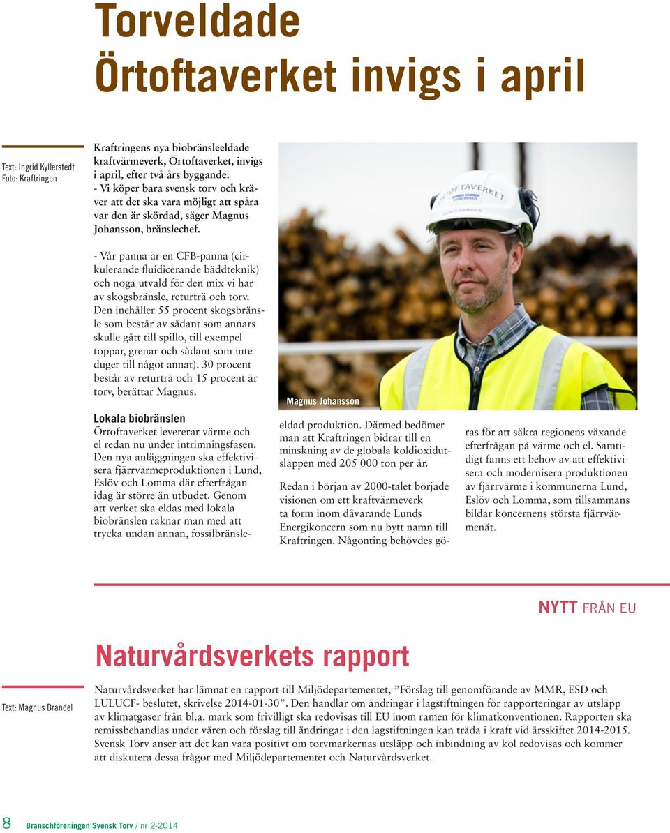 - Vår panna är en CFB-panna (cirkulerande fluidicerande bäddteknik) och noga utvald för den mix vi har av skogsbränsle, returträ och torv.
