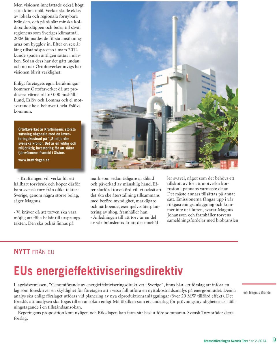 2006 lämnades de första ansökningarna om bygglov in. Efter en sex år lång tillståndsprocess i mars 2012 kunde spaden äntligen sättas i marken.