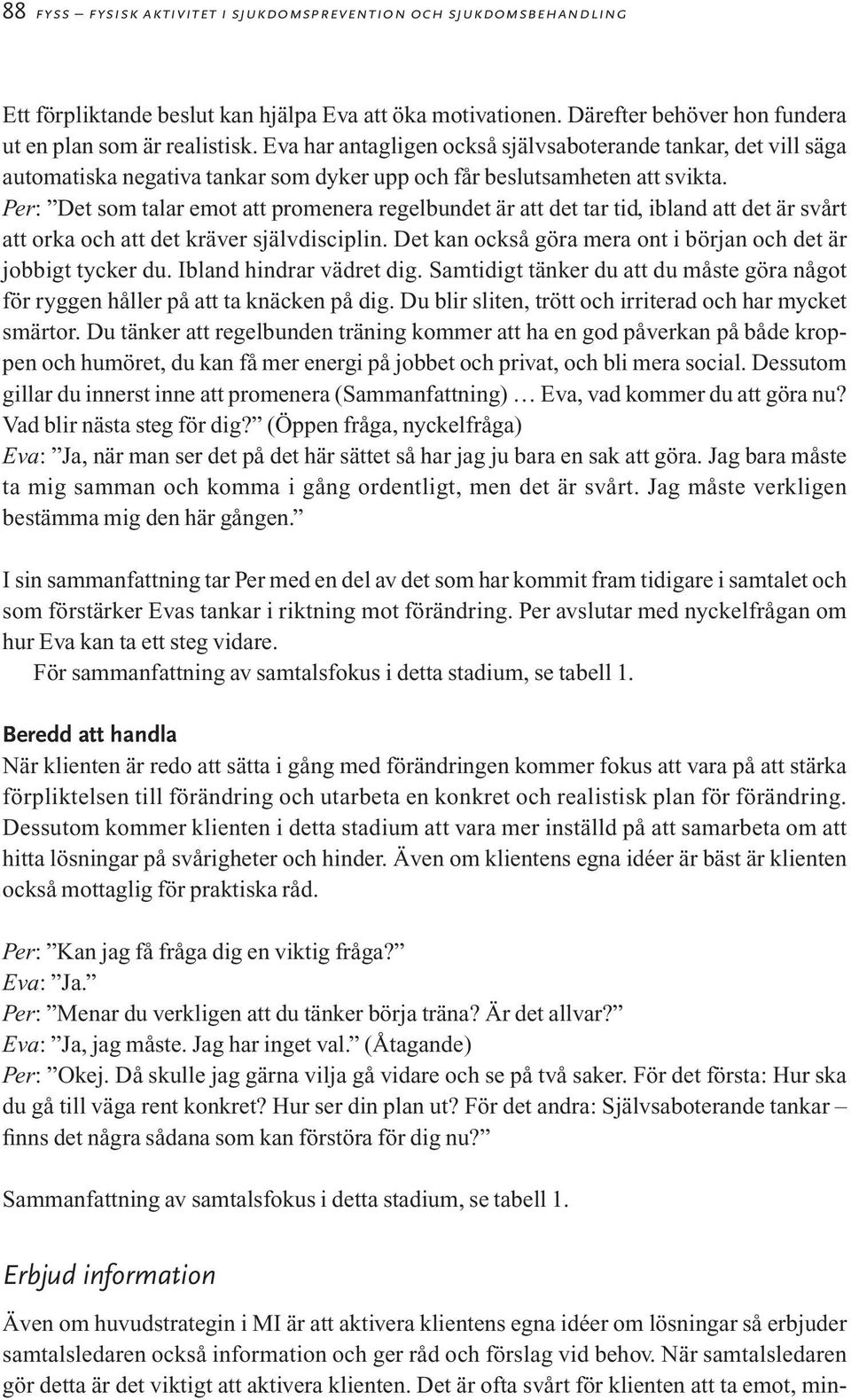 Per: Det som talar emot att promenera regelbundet är att det tar tid, ibland att det är svårt att orka och att det kräver självdisciplin.