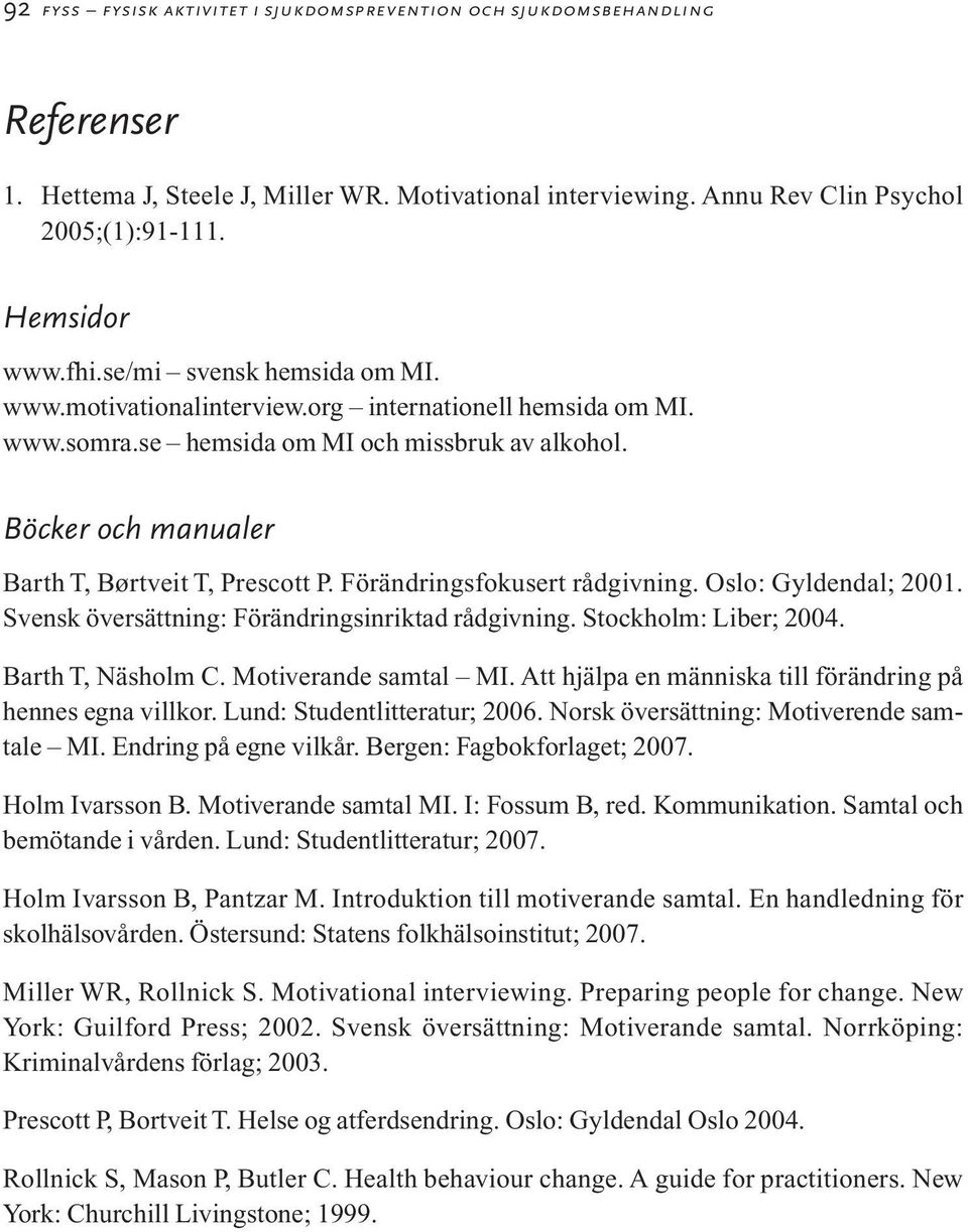 Förändringsfokusert rådgivning. Oslo: Gyldendal; 2001. Svensk översättning: Förändringsinriktad rådgivning. Stockholm: Liber; 2004. Barth T, Näsholm C. Motiverande samtal MI.