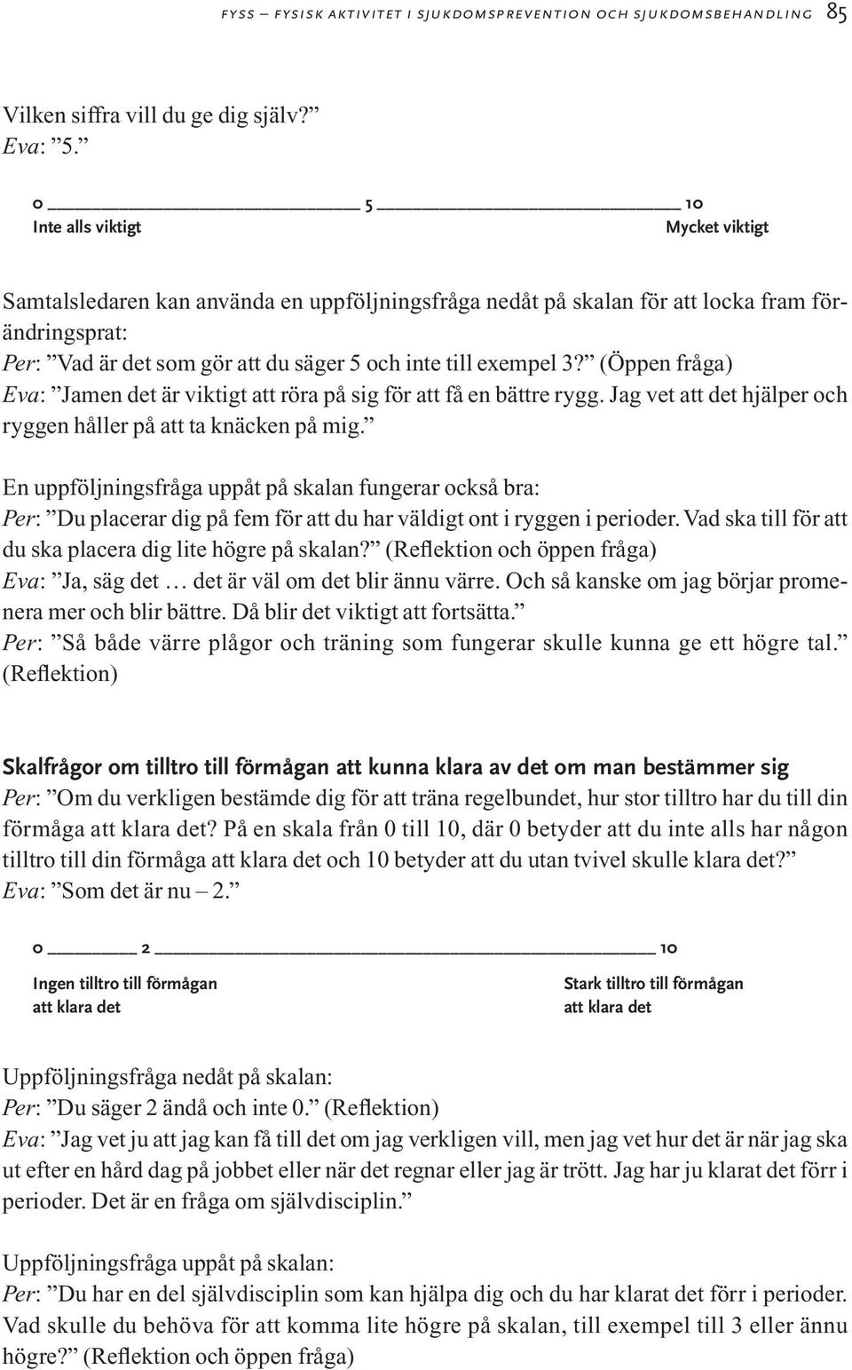 exempel 3? (Öppen fråga) Eva: Jamen det är viktigt att röra på sig för att få en bättre rygg. Jag vet att det hjälper och ryggen håller på att ta knäcken på mig.