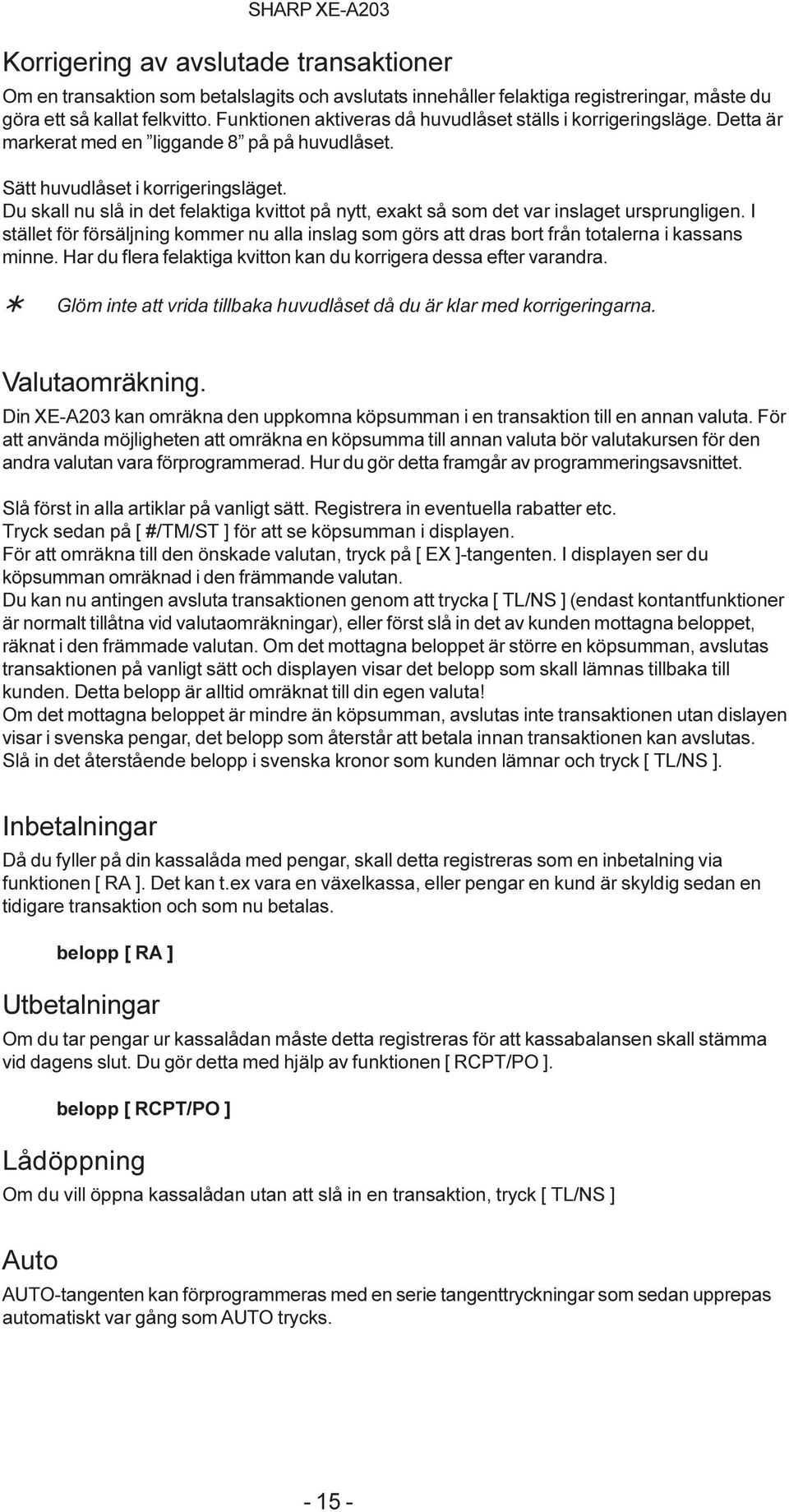 Du skall nu slå in det felaktiga kvittot på nytt, exakt så som det var inslaget ursprungligen. I stället för försäljning kommer nu alla inslag som görs att dras bort från totalerna i kassans minne.