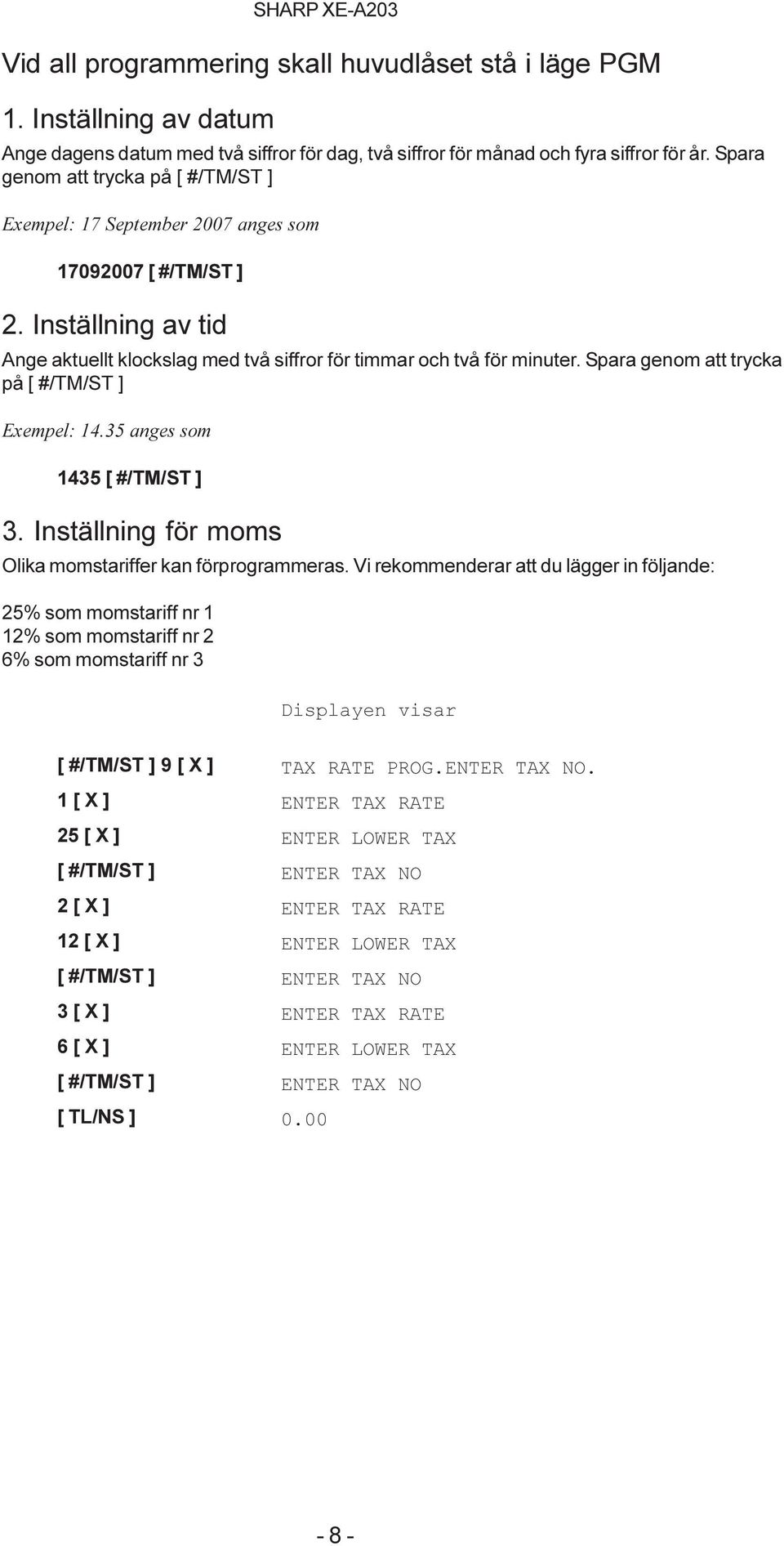Spara genom att trycka på [ #/TM/ST ] Exempel: 14.35 anges som 1435 [ #/TM/ST ] 3. Inställning för moms Olika momstariffer kan förprogrammeras.
