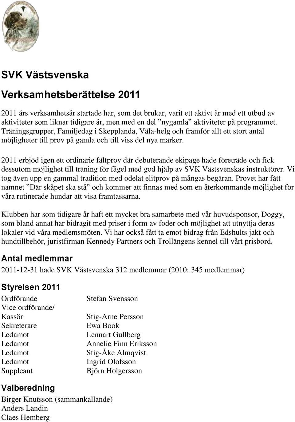2011 erbjöd igen ett ordinarie fältprov där debuterande ekipage hade företräde och fick dessutom möjlighet till träning för fågel med god hjälp av SVK Västsvenskas instruktörer.