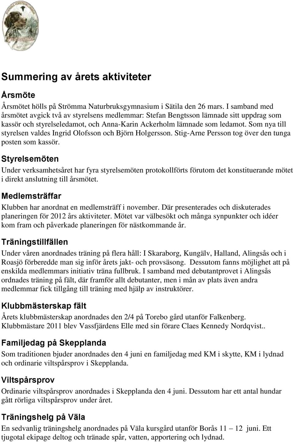 Som nya till styrelsen valdes Ingrid Olofsson och Björn Holgersson. Stig-Arne Persson tog över den tunga posten som kassör.
