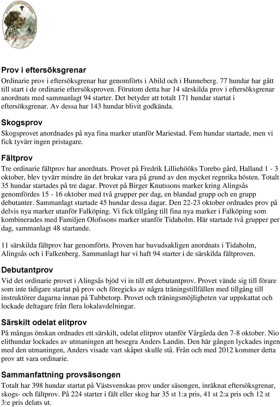 Skogsprov Skogsprovet anordnades på nya fina marker utanför Mariestad. Fem hundar startade, men vi fick tyvärr ingen pristagare. Fältprov Tre ordinarie fältprov har anordnats.