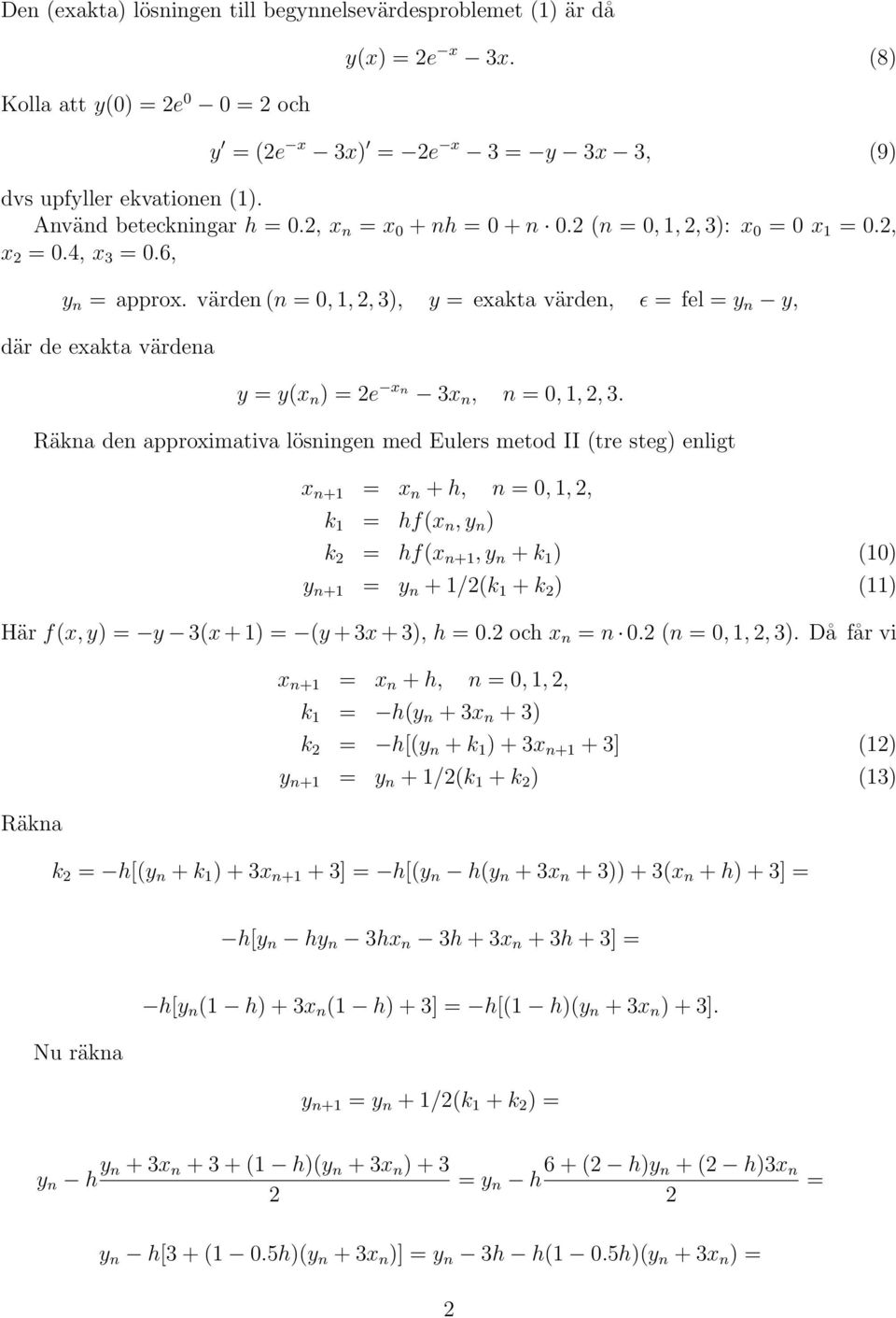 Räkna den approximativa lösningen med Eulers metod II (tre steg) enligt x n+1 = x n + h, n =, 1,, k 1 = hf(x n, y n ) k = hf(x n+1, y n + k 1 ) (1) y n+1 = y n + 1/(k 1 + k ) (11) Här f(x, y) = y 3(x