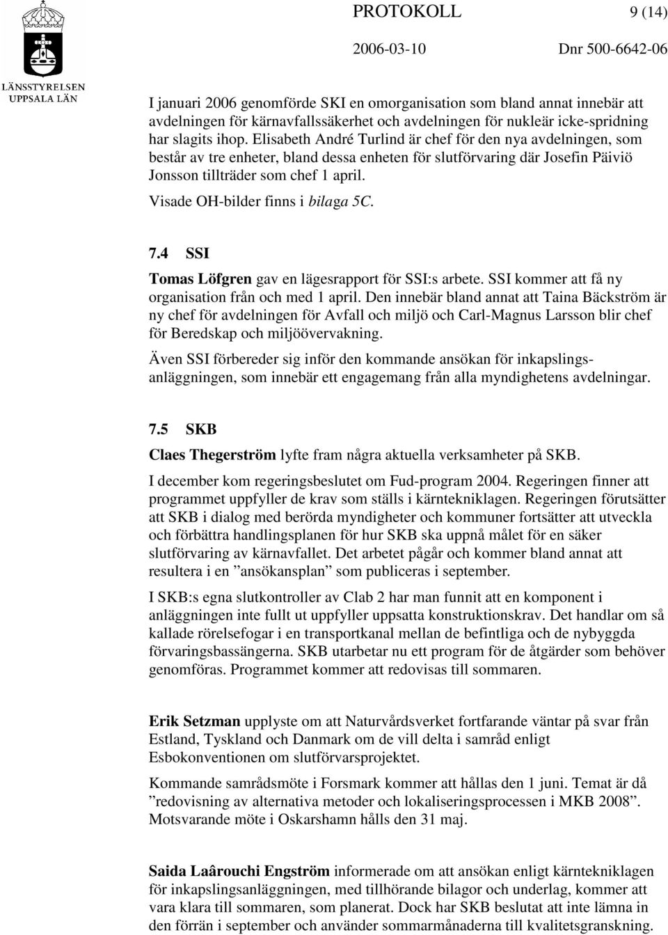Visade OH-bilder finns i bilaga 5C. 7.4 SSI Tomas Löfgren gav en lägesrapport för SSI:s arbete. SSI kommer att få ny organisation från och med 1 april.