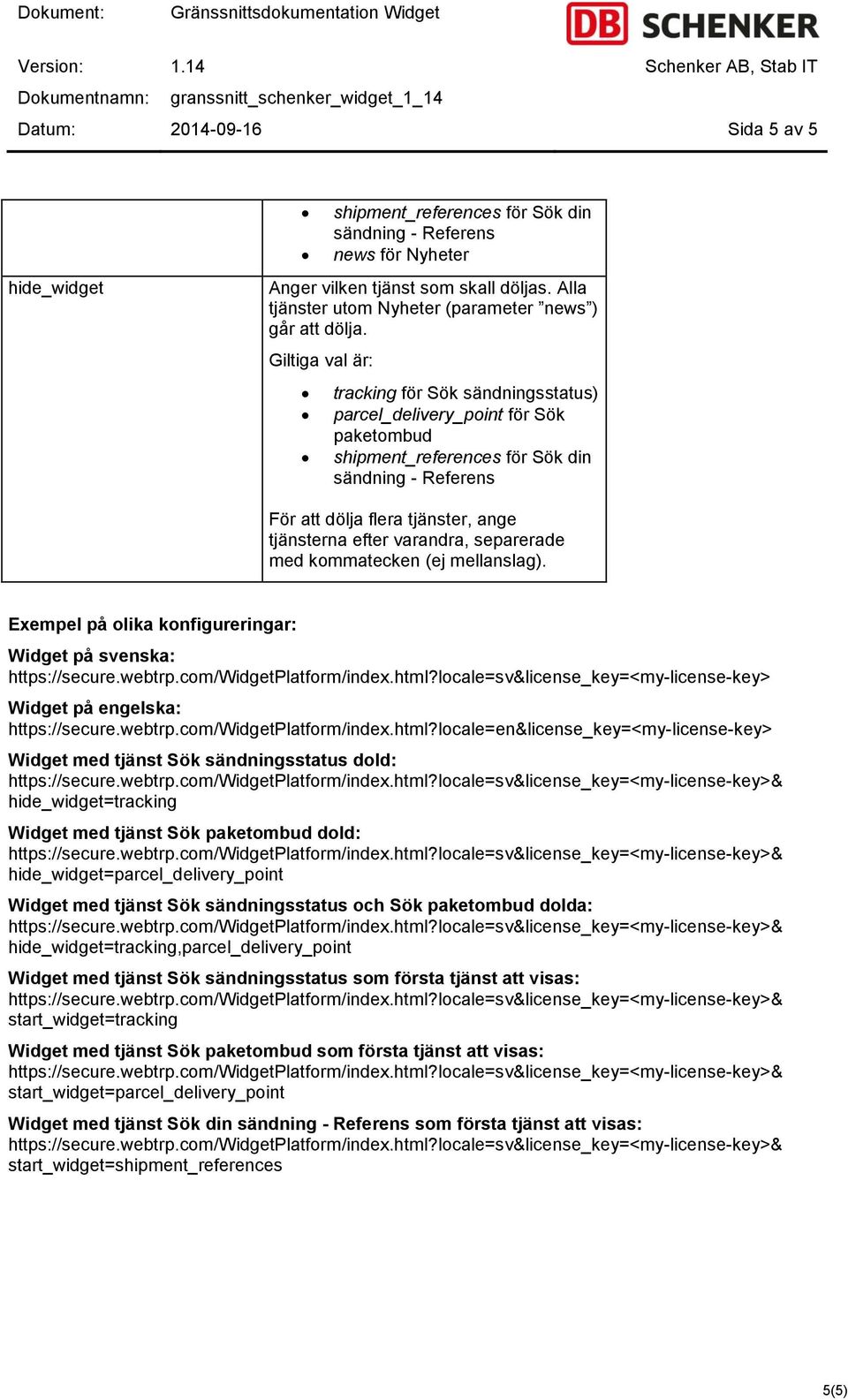 tracking för Sök sändningsstatus) parcel_delivery_point för Sök paketombud shipment_references för Sök din sändning - Referens För att dölja flera tjänster, ange tjänsterna efter varandra, separerade