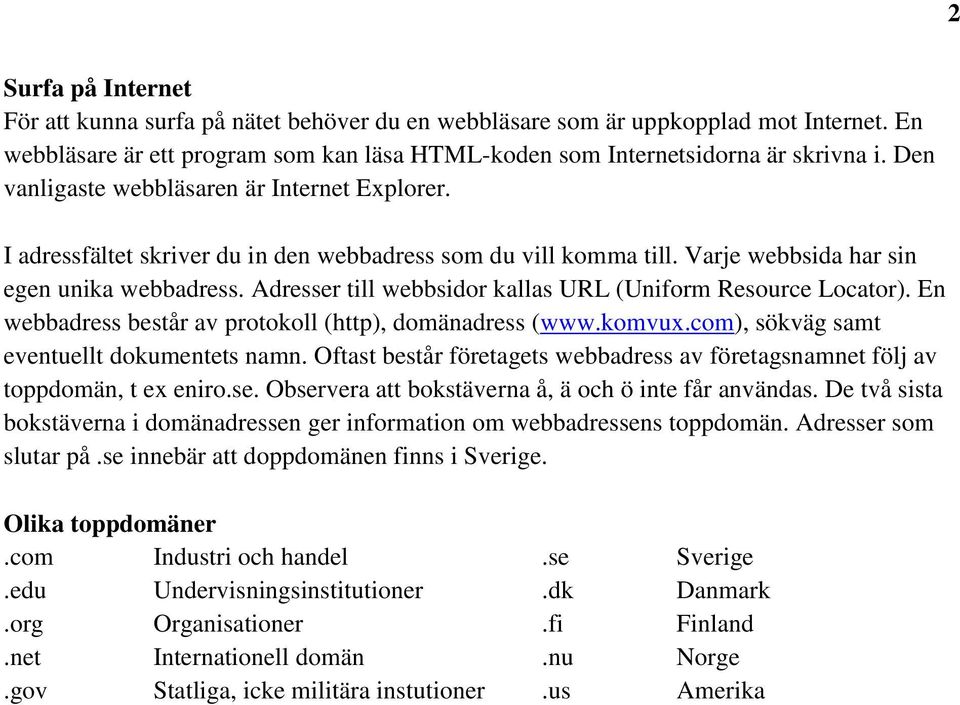 Adresser till webbsidor kallas URL (Uniform Resource Locator). En webbadress består av protokoll (http), domänadress (www.komvux.com), sökväg samt eventuellt dokumentets namn.