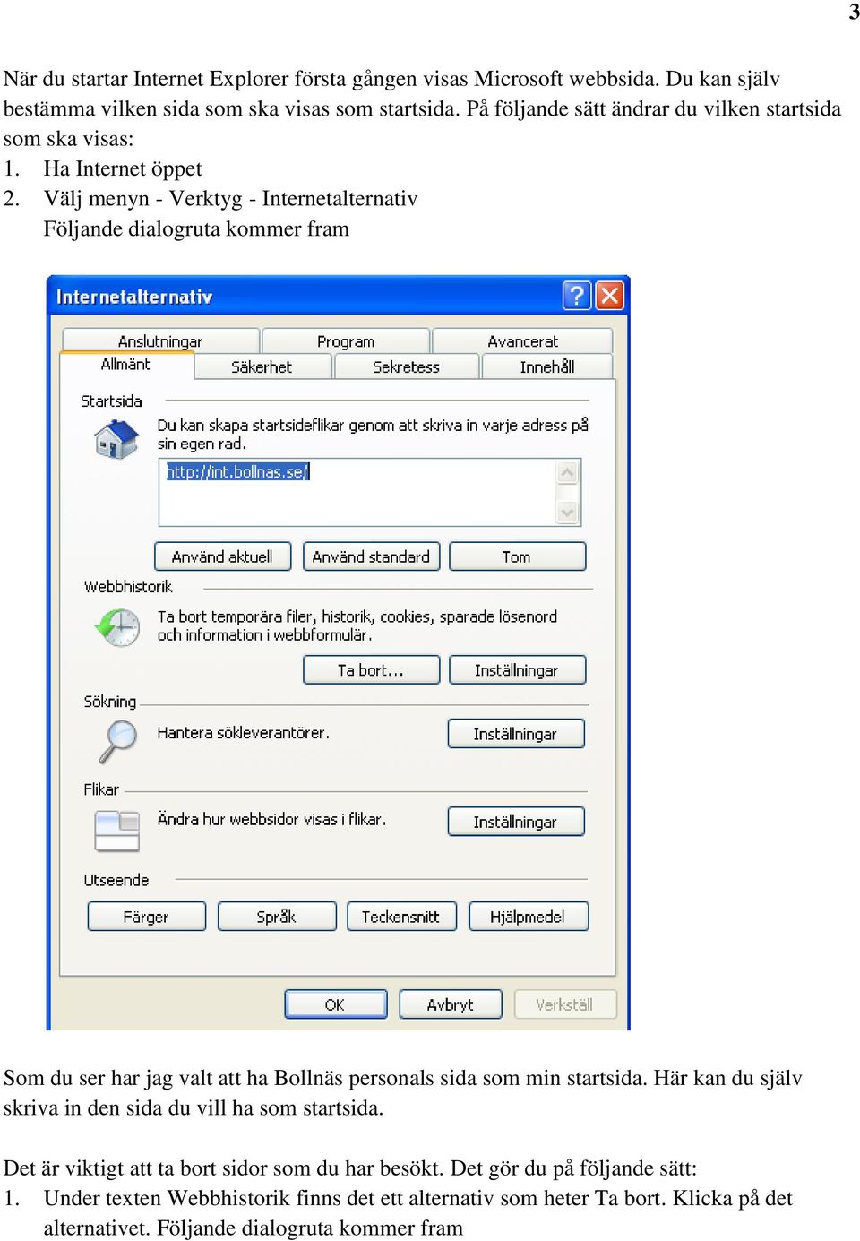 Välj menyn - Verktyg - Internetalternativ Följande dialogruta kommer fram Som du ser har jag valt att ha Bollnäs personals sida som min startsida.